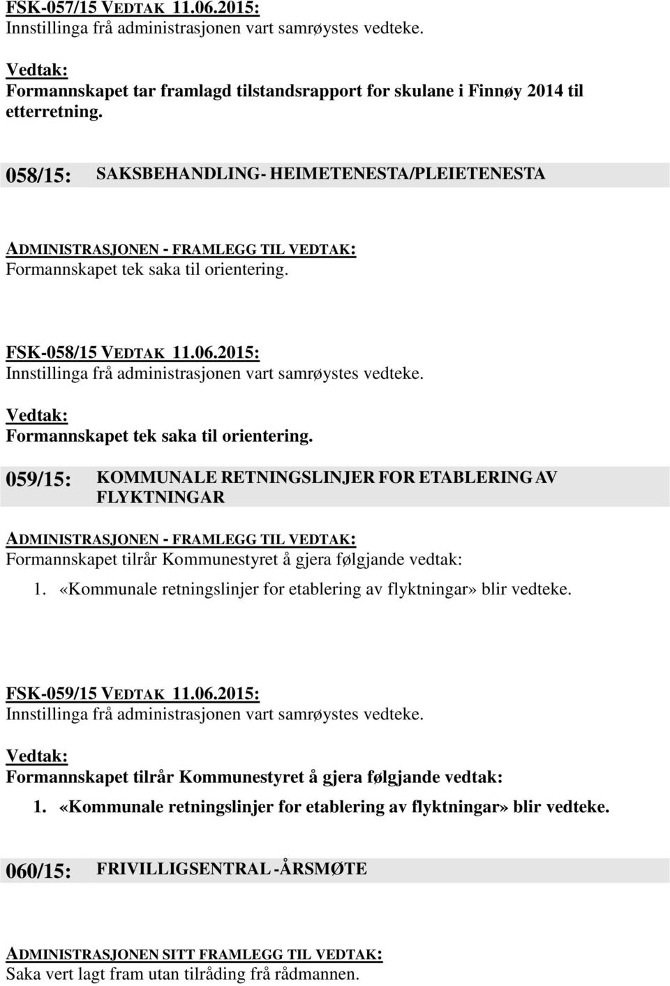 059/15: KOMMUNALE RETNINGSLINJER FOR ETABLERING AV FLYKTNINGAR Formannskapet tilrår Kommunestyret å gjera følgjande vedtak: 1.