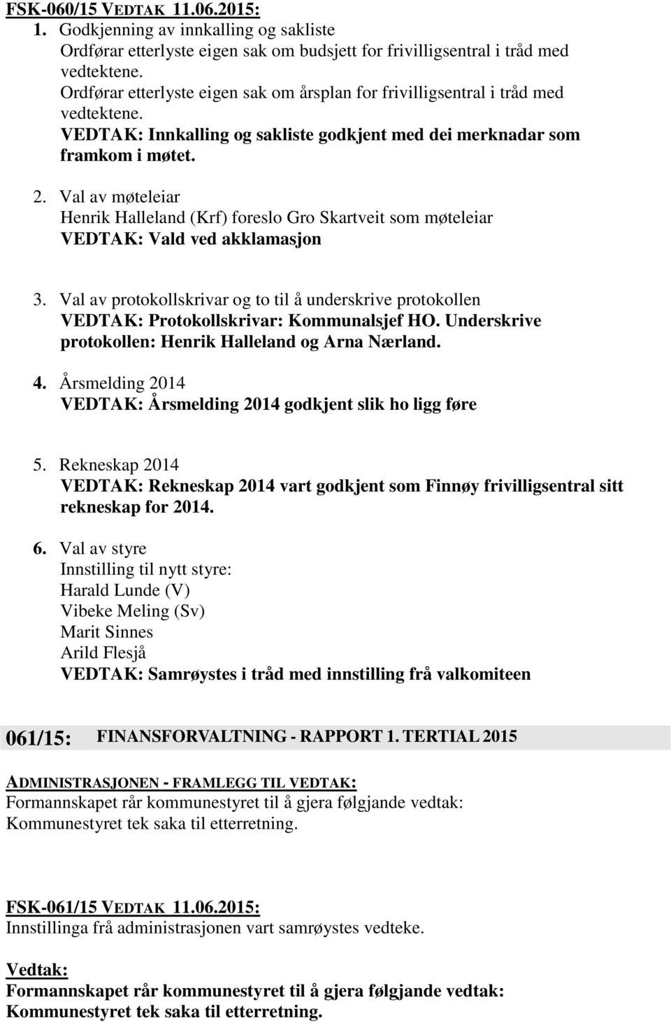 Val av møteleiar Henrik Halleland (Krf) foreslo Gro Skartveit som møteleiar VEDTAK: Vald ved akklamasjon 3.