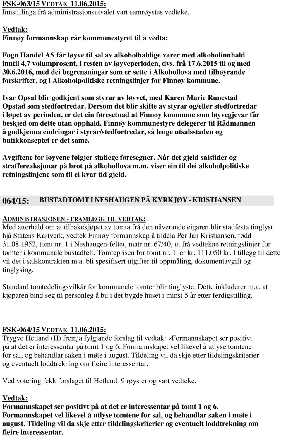 2015 til og med 30.6.2016, med dei begrensningar som er sette i Alkohollova med tilhøyrande forskrifter, og i Alkoholpolitiske retningslinjer for Finnøy kommune.