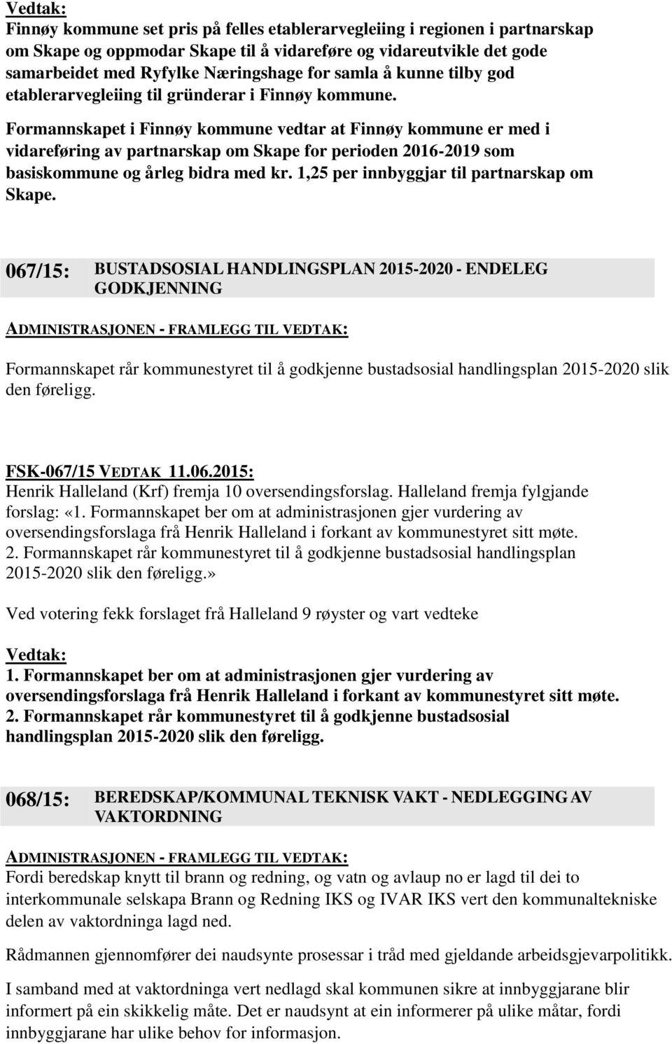 Formannskapet i Finnøy kommune vedtar at Finnøy kommune er med i vidareføring av partnarskap om Skape for perioden 2016-2019 som basiskommune og årleg bidra med kr.