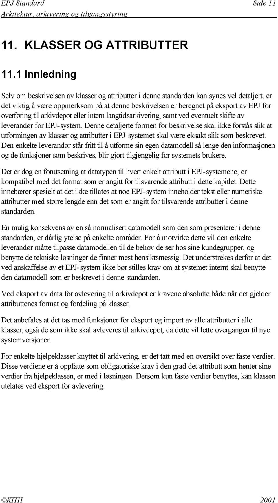 overføring til arkivdepot eller intern langtidsarkivering, samt ved eventuelt skifte av leverandør for EPJ-system.