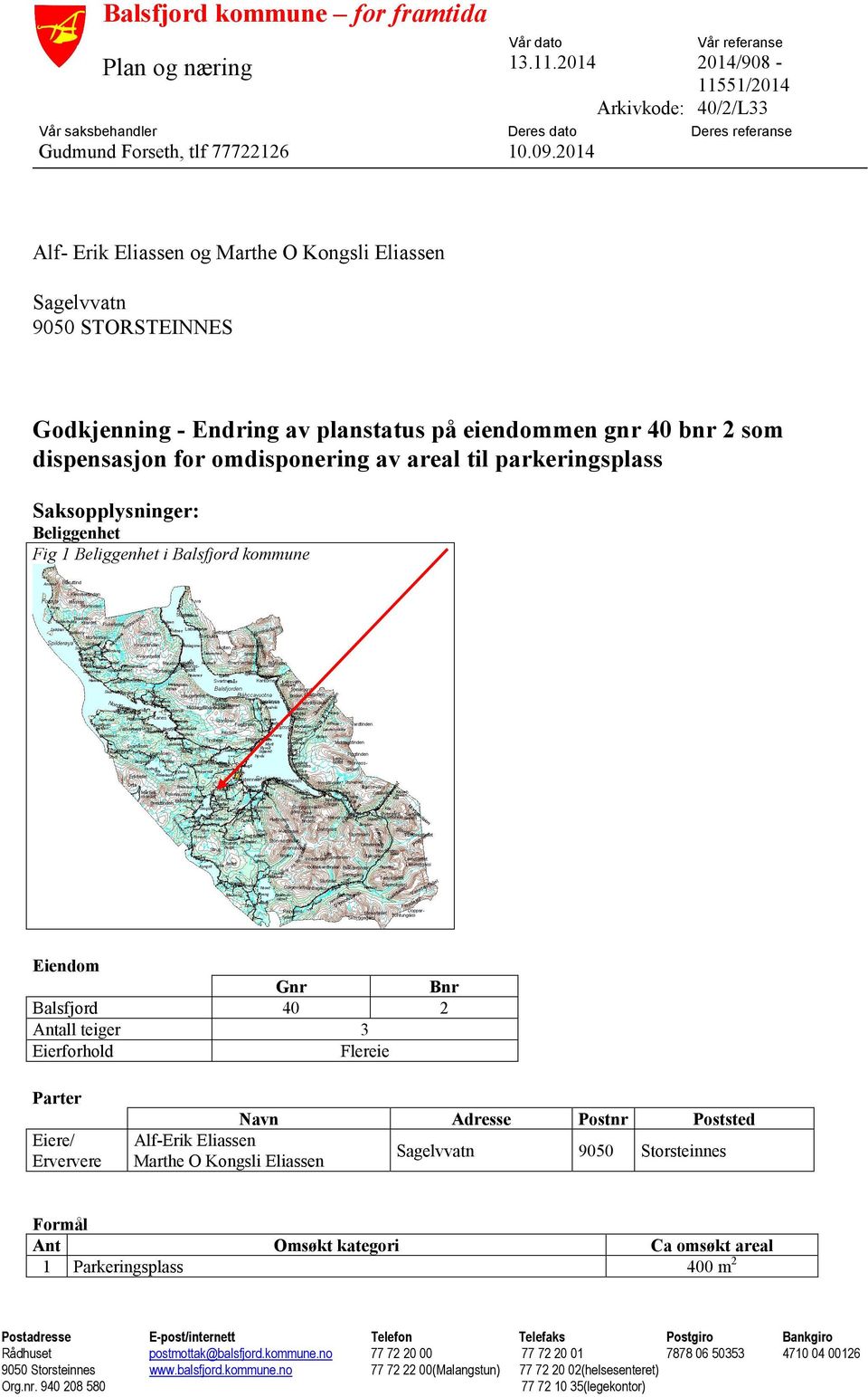 parkeringsplass Saksopplysninger: Beliggenhet Fig 1 Beliggenhet i Balsfjord kommune Eiendom Gnr Bnr Balsfjord 40 2 Antall teiger 3 Eierforhold Flereie Parter Eiere/ Erververe Navn Adresse Postnr