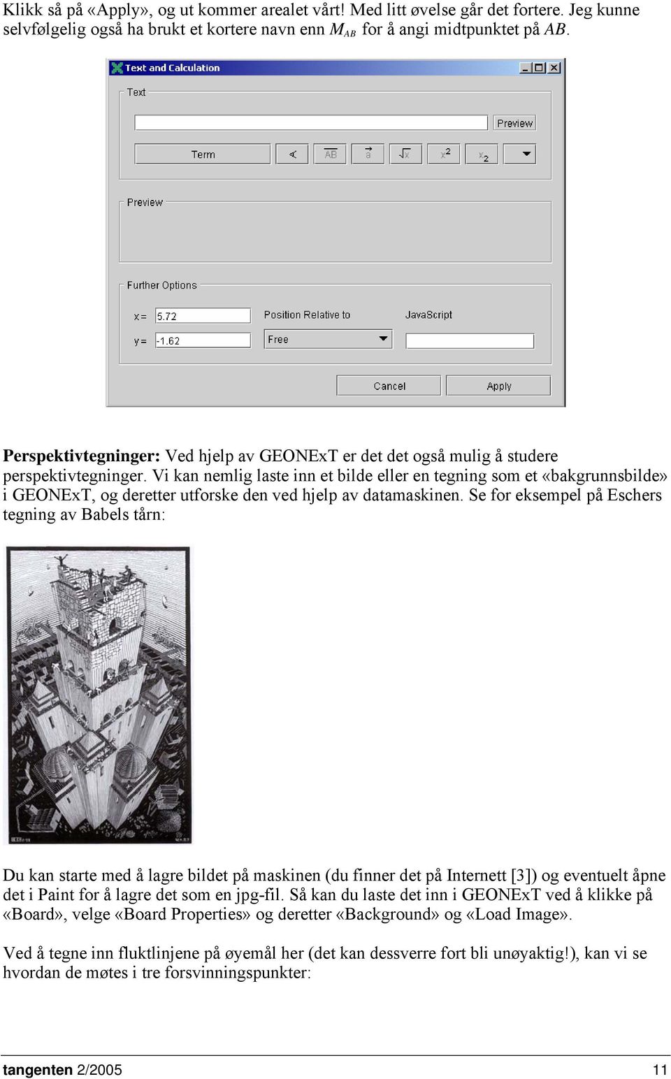 Vi kan nemlig laste inn et bilde eller en tegning som et «bakgrunnsbilde» i GEONExT, og deretter utforske den ved hjelp av datamaskinen.