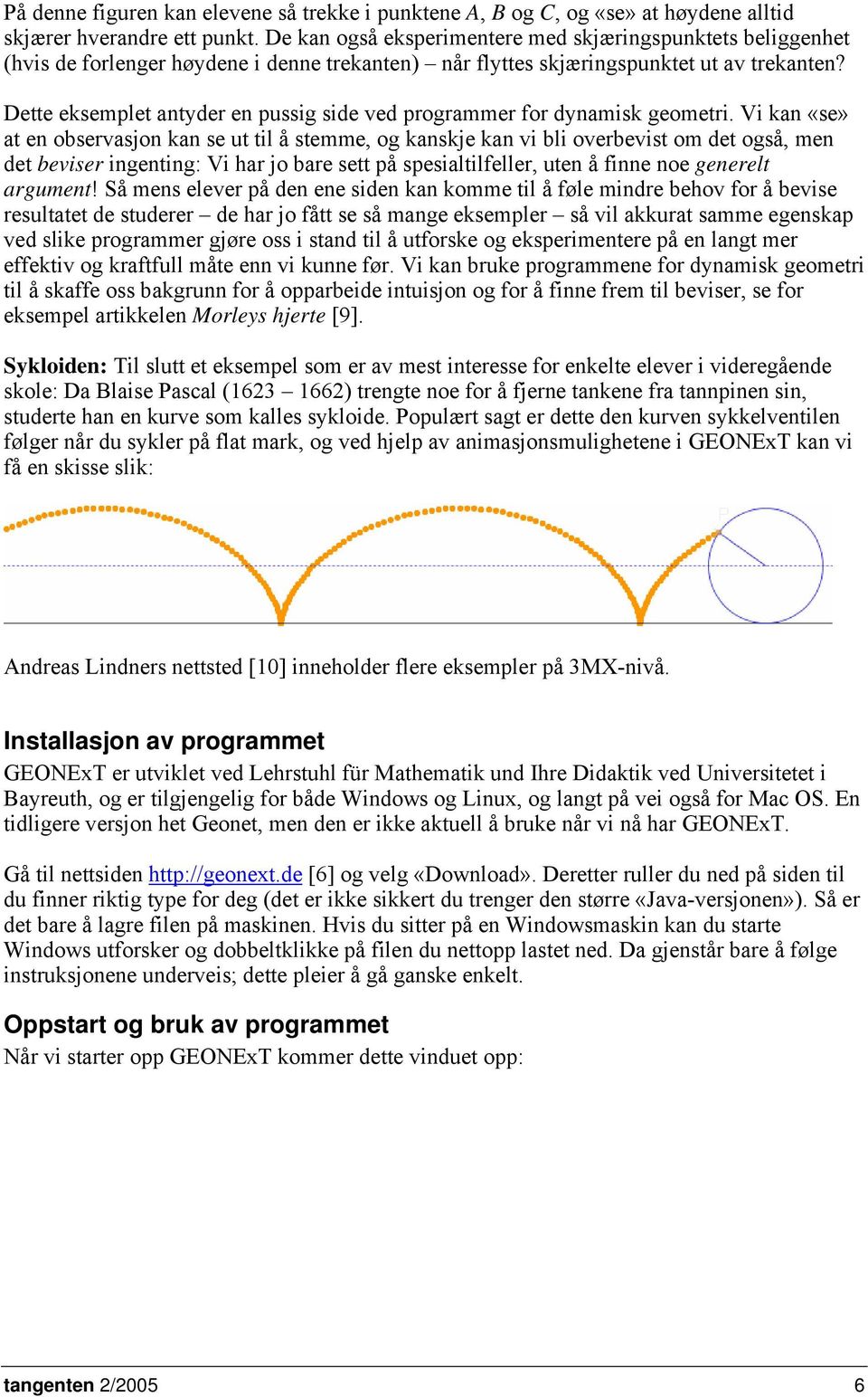 Dette eksemplet antyder en pussig side ved programmer for dynamisk geometri.