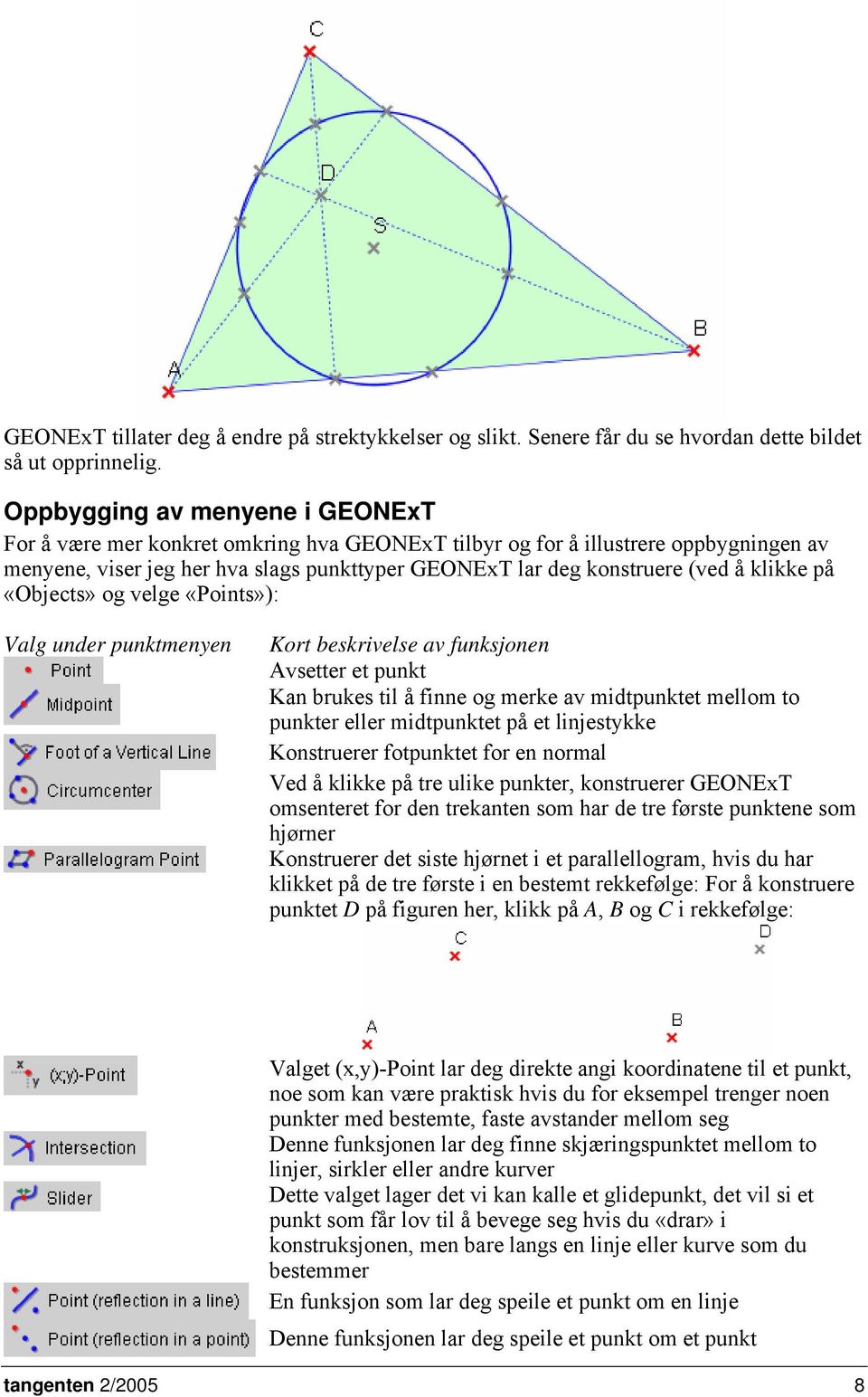 klikke på «Objects» og velge «Points»): Valg under punktmenyen Kort beskrivelse av funksjonen Avsetter et punkt Kan brukes til å finne og merke av midtpunktet mellom to punkter eller midtpunktet på