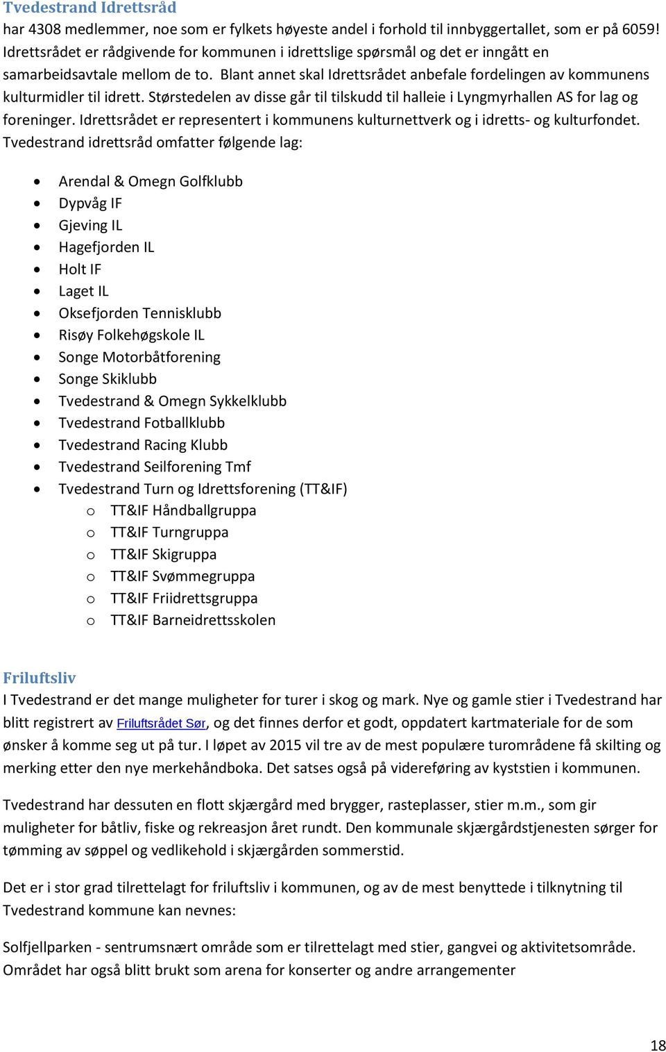 Blant annet skal Idrettsrådet anbefale fordelingen av kommunens kulturmidler til idrett. Størstedelen av disse går til tilskudd til halleie i Lyngmyrhallen AS for lag og foreninger.