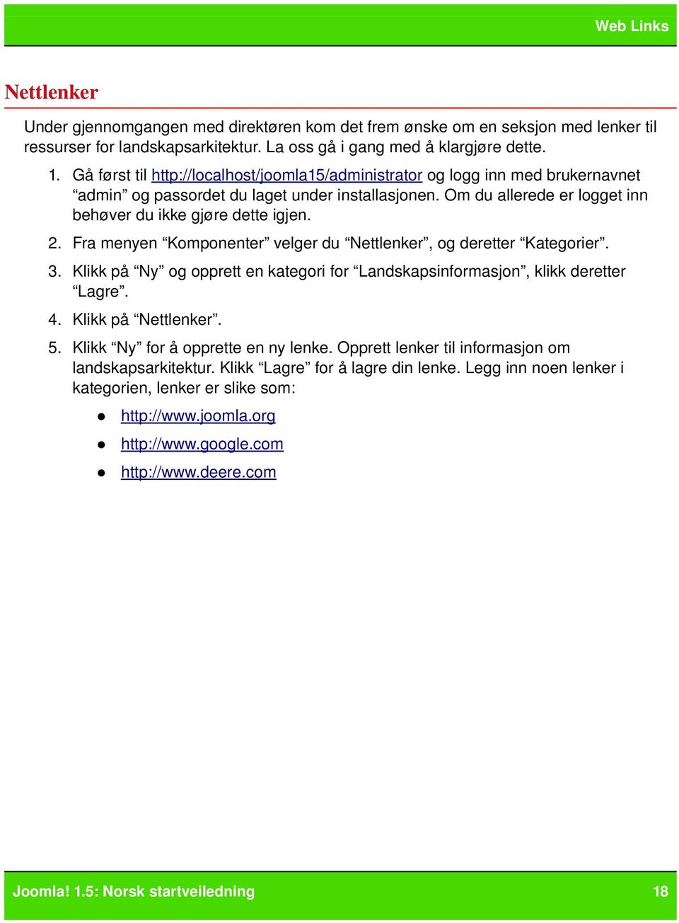 Fra menyen Komponenter velger du Nettlenker, og deretter Kategorier. 3. Klikk på Ny og opprett en kategori for Landskapsinformasjon, klikk deretter Lagre. 4. Klikk på Nettlenker. 5.