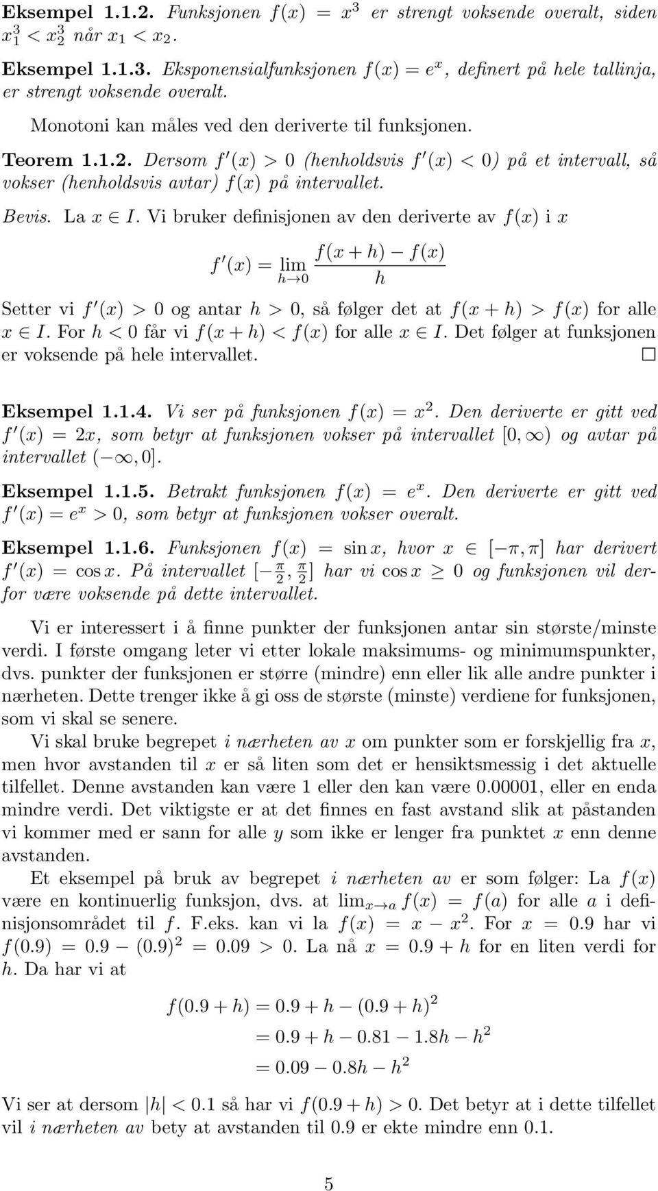 Vi bruker definisjonen av den deriverte av f(x) ix f (x) = lim h! f(x + h) f(x) h Setter vi f (x) > og antar h>, så følger det at f(x + h) >f(x) for alle x 2 I.