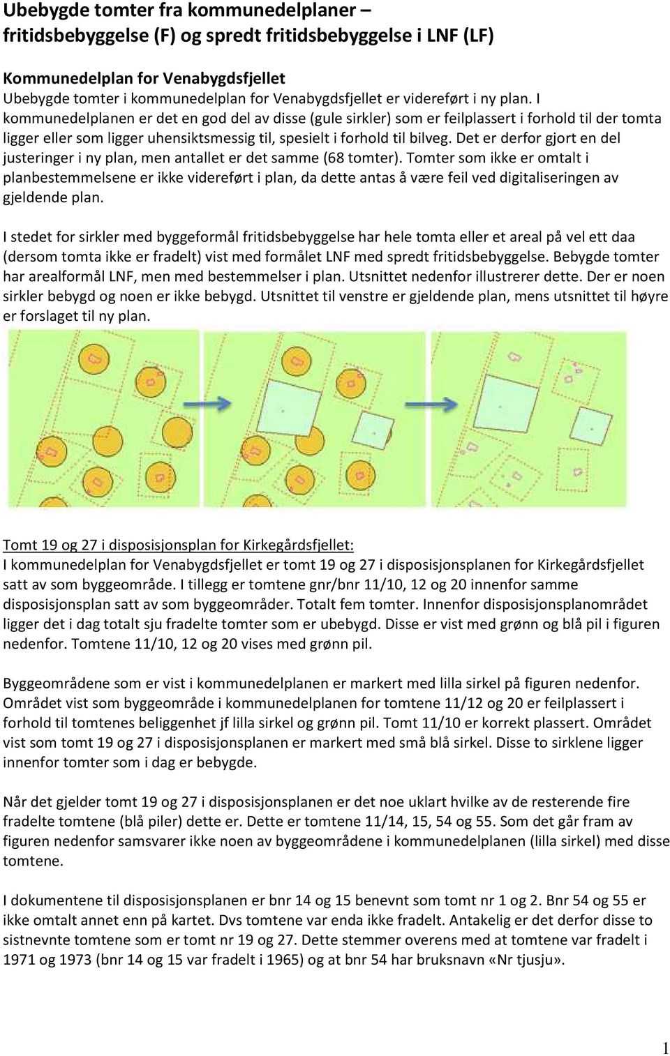 I kommunedelplanen er det en god del av disse (gule sirkler) som er feilplassert i forhold til der tomta ligger eller som ligger uhensiktsmessig til, spesielt i forhold til bilveg.