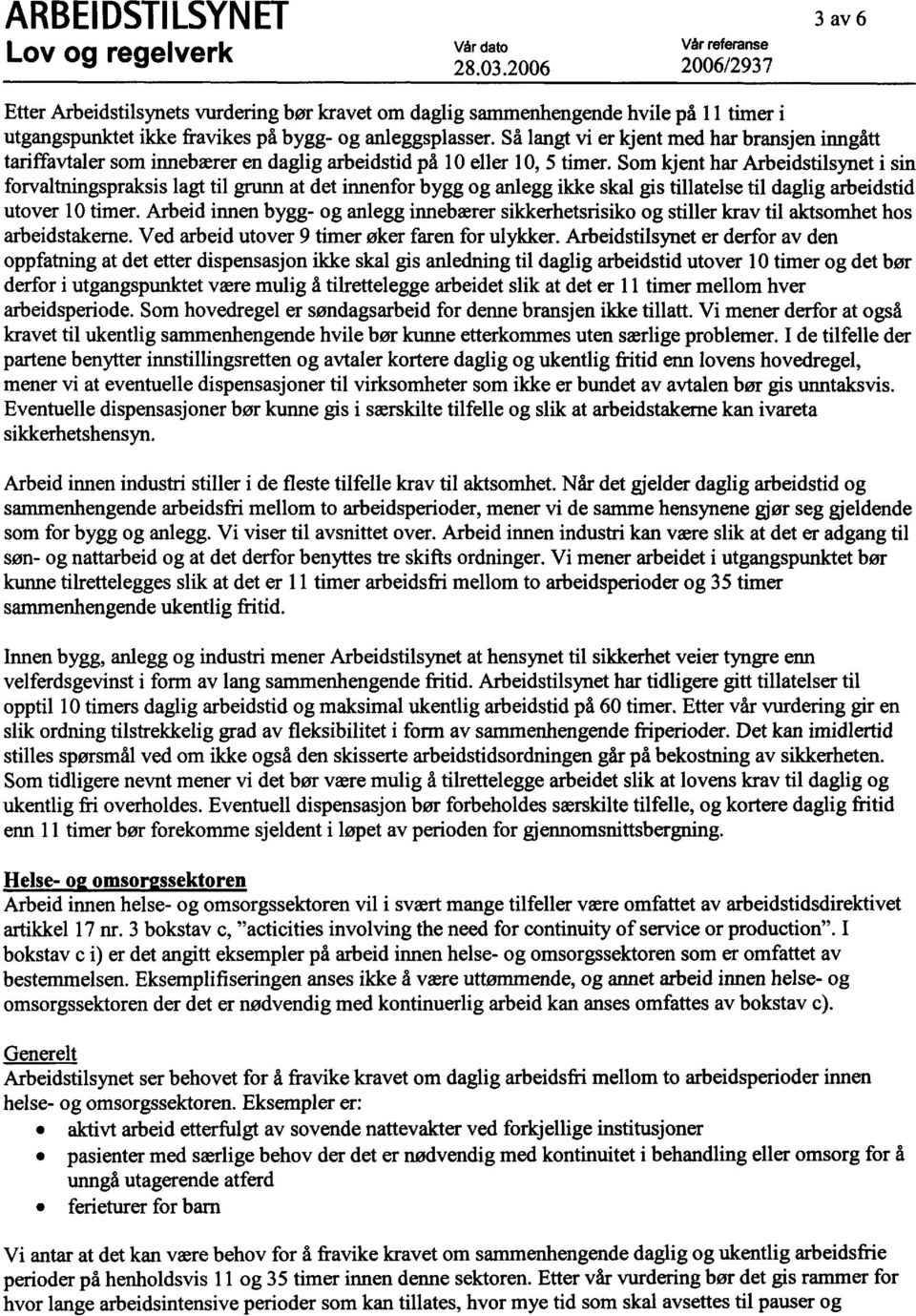 Som kjent har Arbeidstilsynet i sin forvaltningspraksis lagt til grunn at det innenfor bygg og anlegg ikke skal gis tillatelse til daglig arbeidstid utover 10 timer.