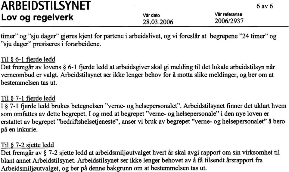 Arbeidstilsynet ser ikke lenger behov for å motta slike meldinger, og ber om at bestemmelsen tas ut. Til 7-1 fjerde ledd I 7-1 fjerde ledd brukes betegnelsen "verne- og helsepersonalet".