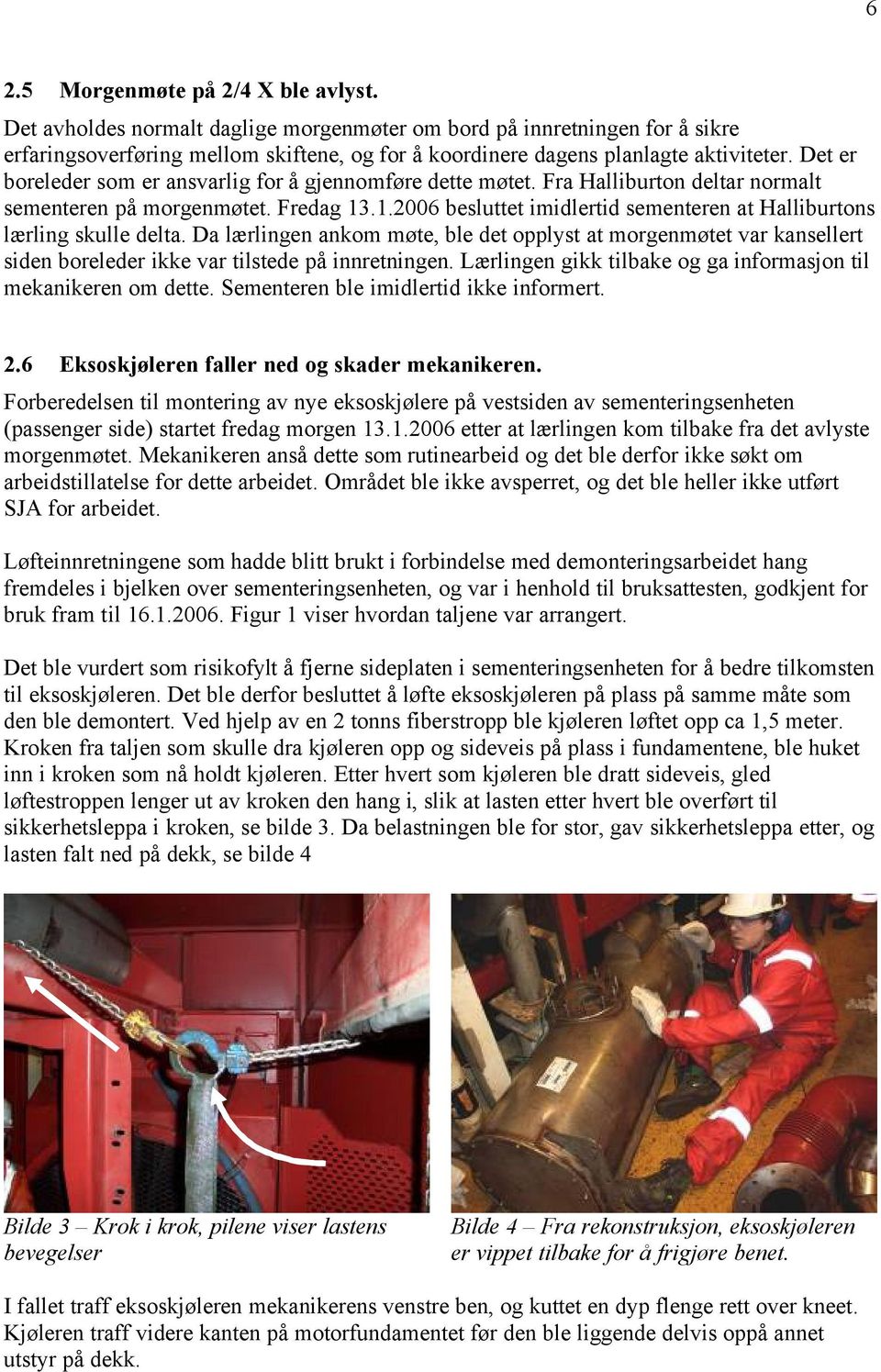 Det er boreleder som er ansvarlig for å gjennomføre dette møtet. Fra Halliburton deltar normalt sementeren på morgenmøtet. Fredag 13