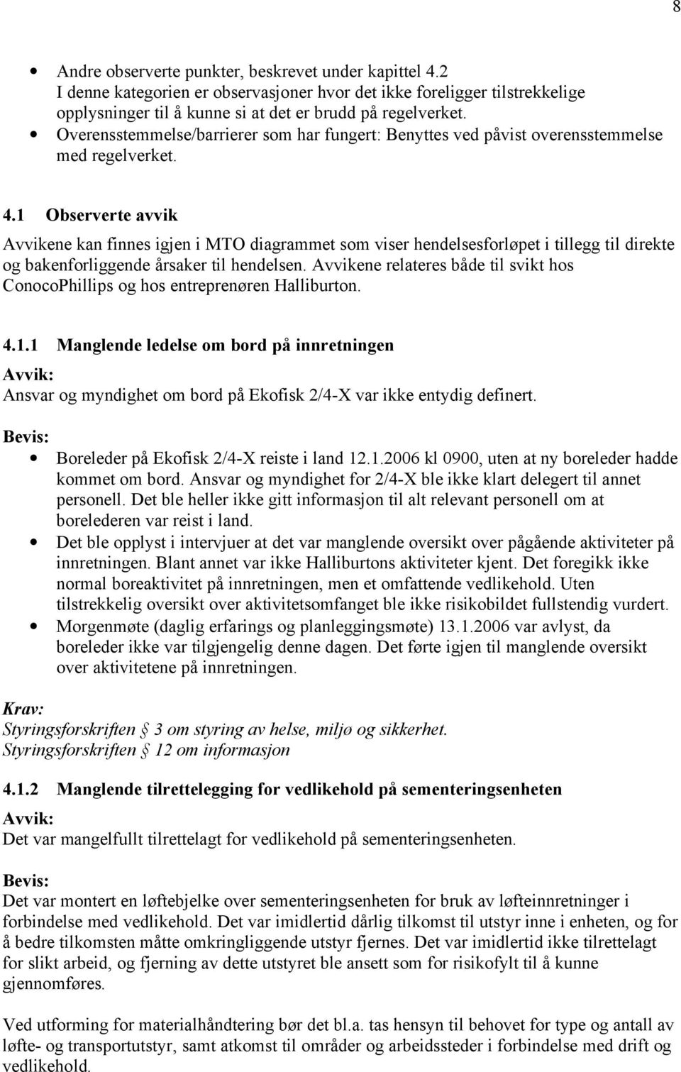 1 Observerte avvik Avvikene kan finnes igjen i MTO diagrammet som viser hendelsesforløpet i tillegg til direkte og bakenforliggende årsaker til hendelsen.