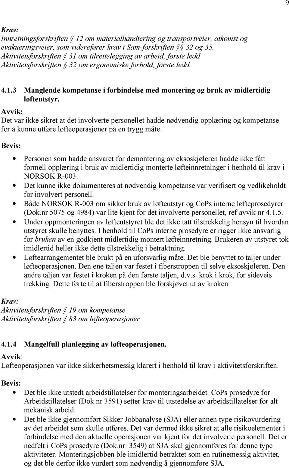 Avvik: Det var ikke sikret at det involverte personellet hadde nødvendig opplæring og kompetanse for å kunne utføre løfteoperasjoner på en trygg måte.