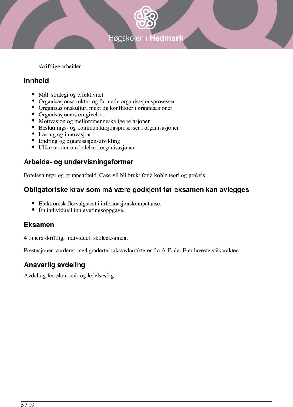 Arbeids- og undervisningsformer Forelesninger og gruppearbeid. Case vil bli brukt for å koble teori og praksis.