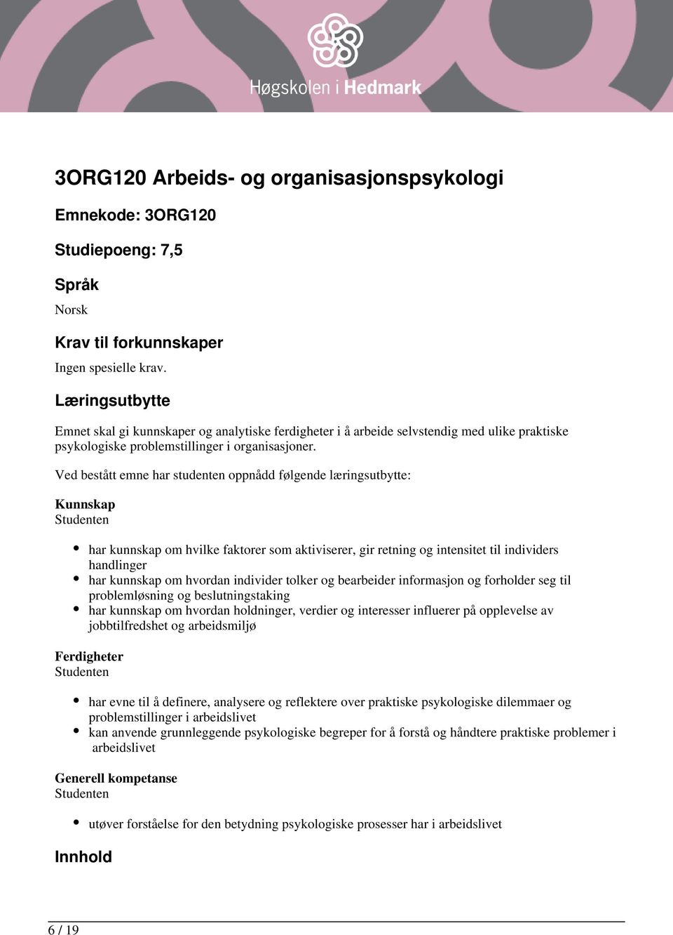 Ved bestått emne har studenten oppnådd følgende læringsutbytte: Kunnskap har kunnskap om hvilke faktorer som aktiviserer, gir retning og intensitet til individers handlinger har kunnskap om hvordan