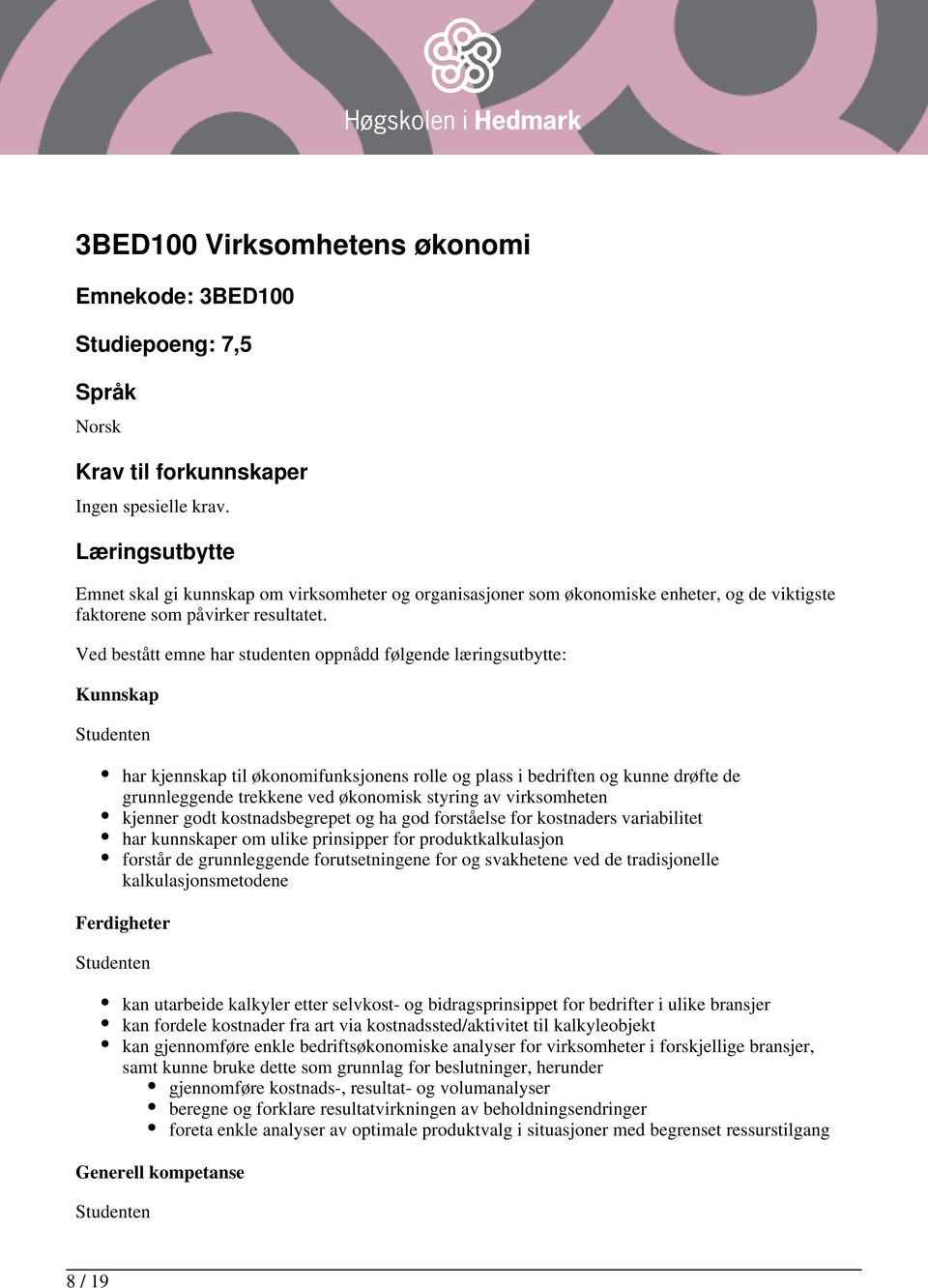 Ved bestått emne har studenten oppnådd følgende læringsutbytte: Kunnskap har kjennskap til økonomifunksjonens rolle og plass i bedriften og kunne drøfte de grunnleggende trekkene ved økonomisk