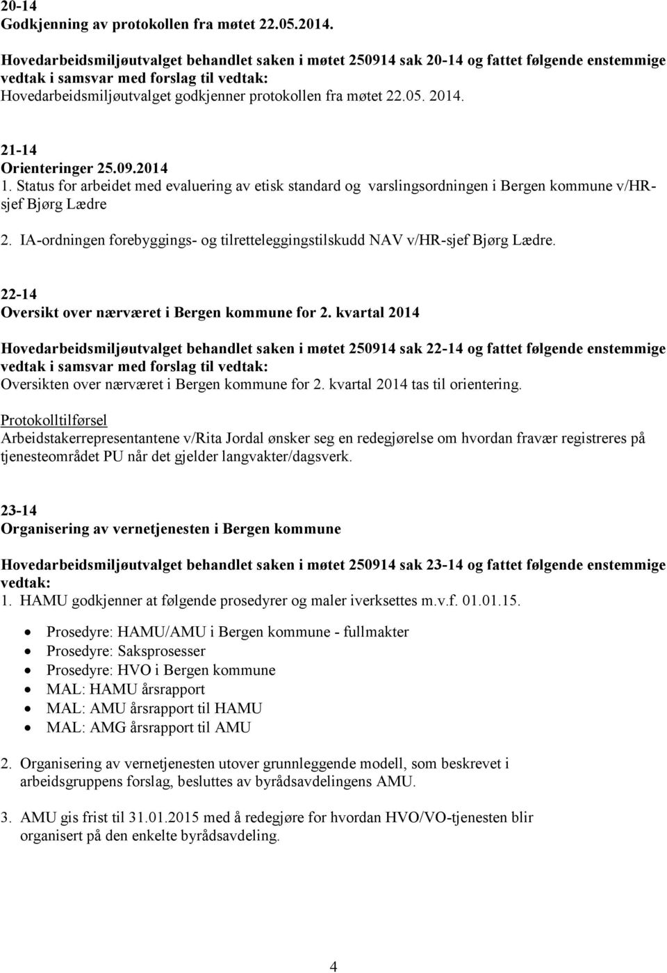 05. 2014. 21-14 Orienteringer 25.09.2014 1. Status for arbeidet med evaluering av etisk standard og varslingsordningen i Bergen kommune v/hrsjef Bjørg Lædre 2.