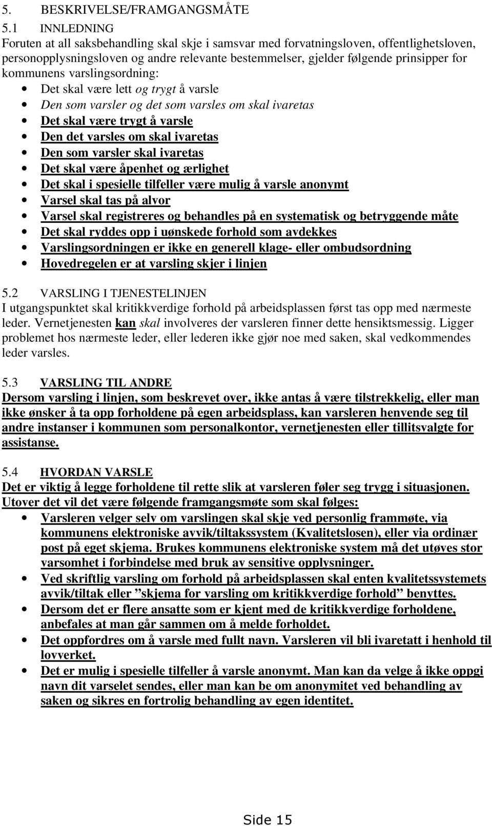 kommunens varslingsordning: Det skal være lett og trygt å varsle Den som varsler og det som varsles om skal ivaretas Det skal være trygt å varsle Den det varsles om skal ivaretas Den som varsler skal