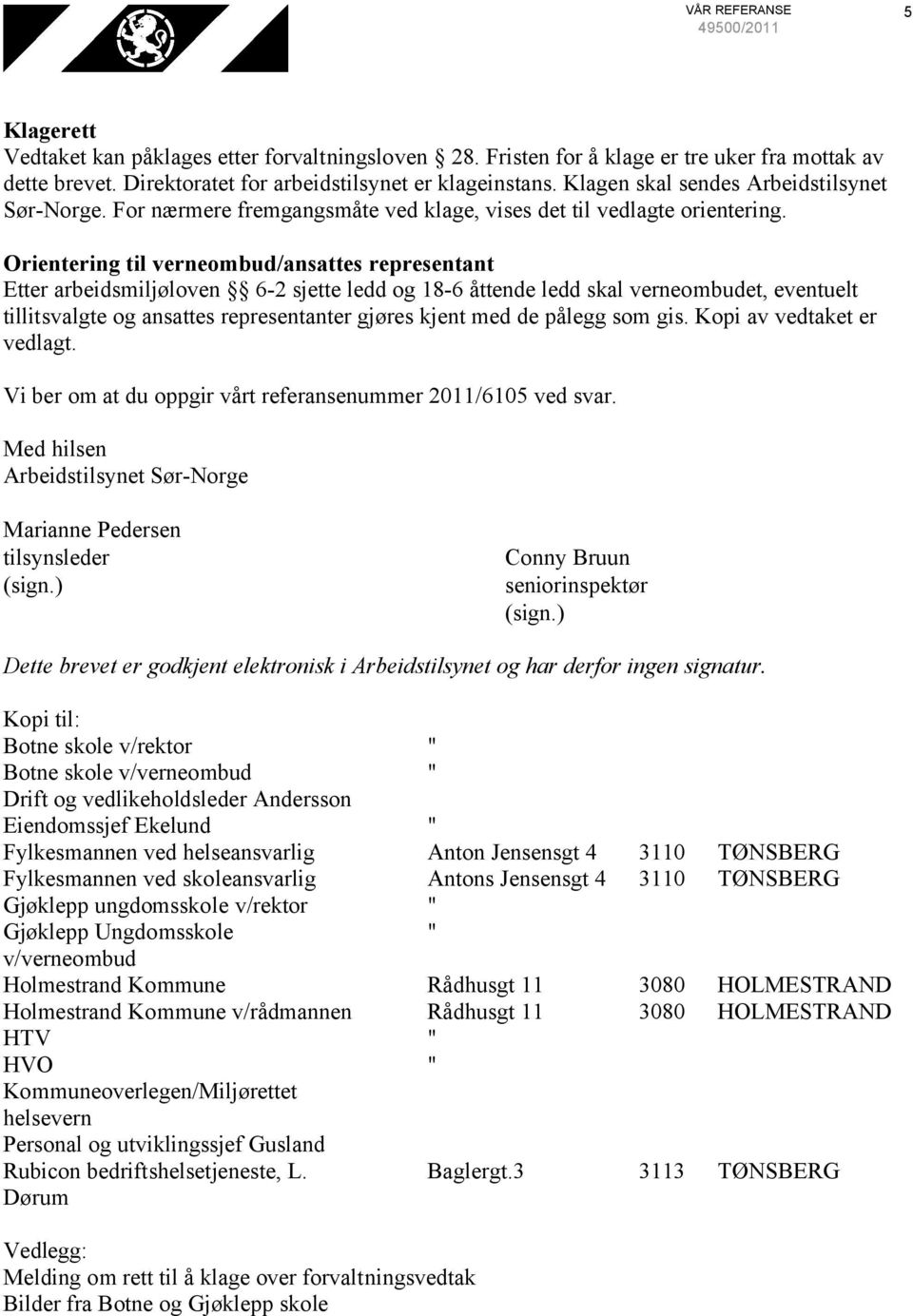 Orientering til verneombud/ansattes representant Etter arbeidsmiljøloven 6-2 sjette ledd og 18-6 åttende ledd skal verneombudet, eventuelt tillitsvalgte og ansattes representanter gjøres kjent med de