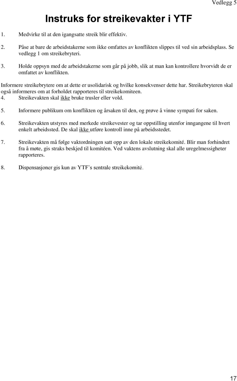 Informere streikebrytere om at dette er usolidarisk og hvilke konsekvenser dette har. Streikebryteren skal også informeres om at forholdet rapporteres til streikekomiteen. 4.