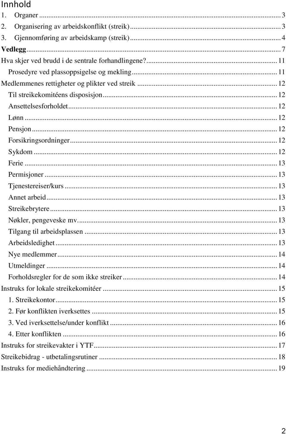 .. 12 Forsikringsordninger... 12 Sykdom... 12 Ferie... 13 Permisjoner... 13 Tjenestereiser/kurs... 13 Annet arbeid... 13 Streikebrytere... 13 Nøkler, pengeveske mv.... 13 Tilgang til arbeidsplassen.