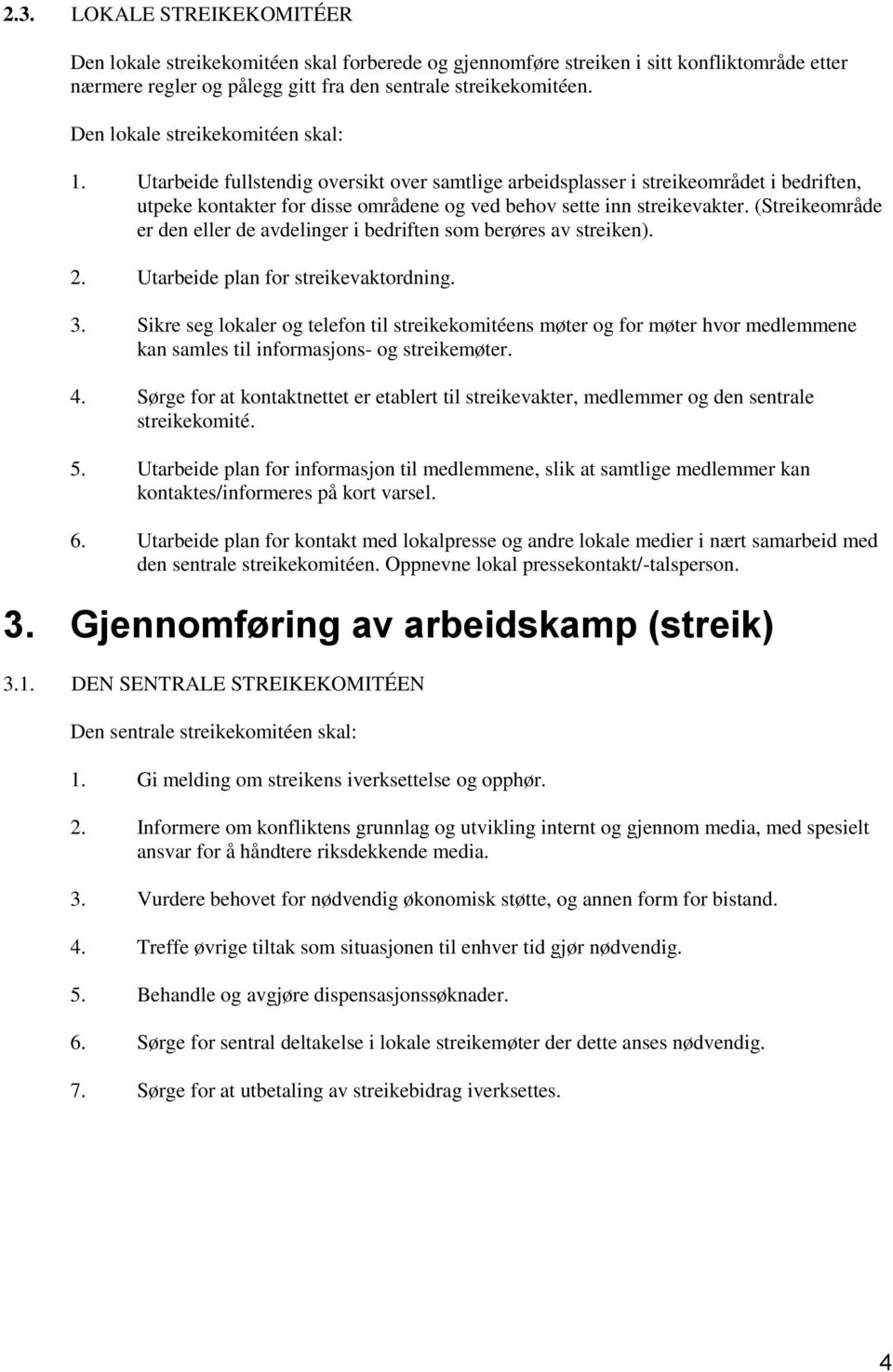 (Streikeområde er den eller de avdelinger i bedriften som berøres av streiken). 2. Utarbeide plan for streikevaktordning. 3.