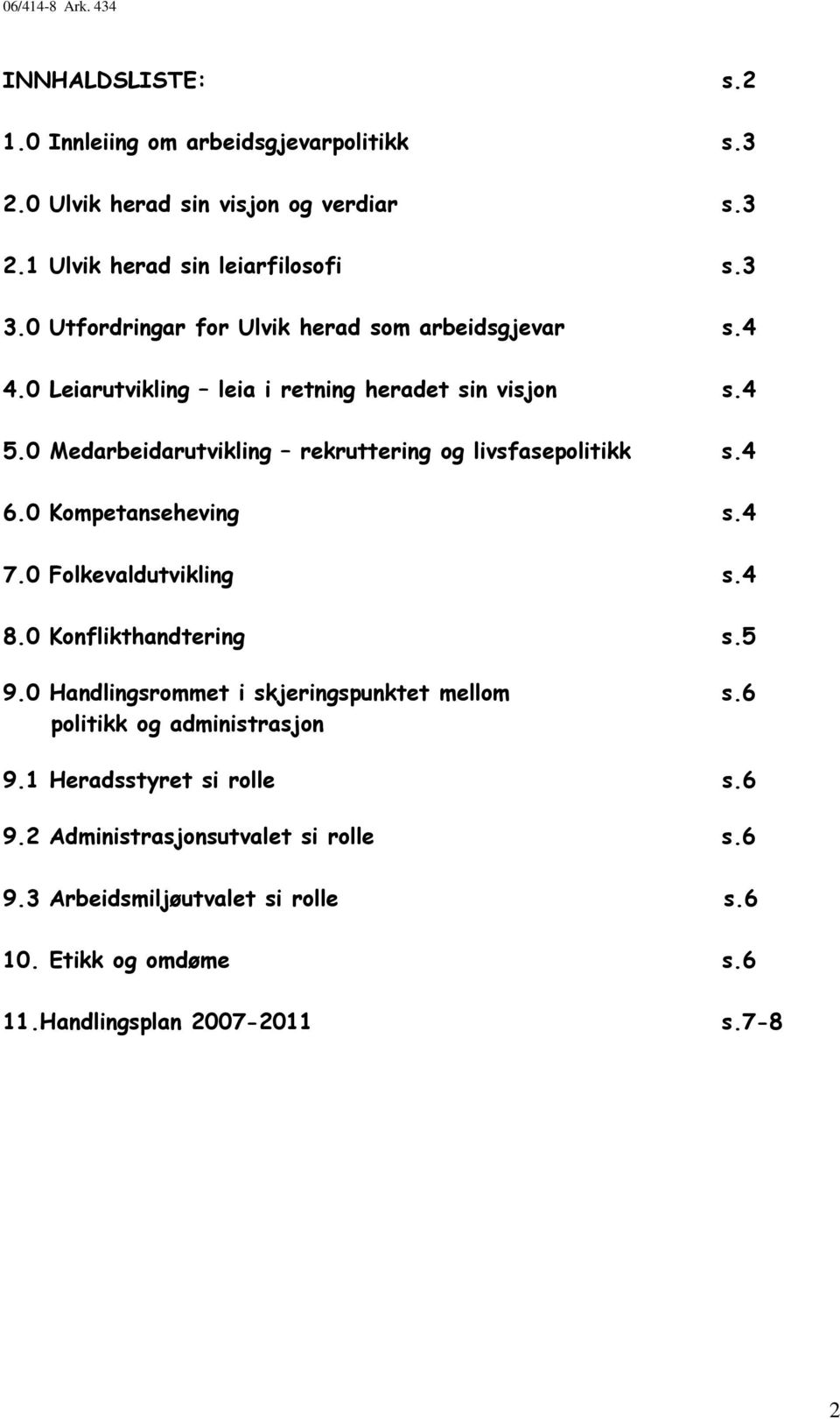 0 Medarbeidarutvikling rekruttering og livsfasepolitikk s.4 6.0 Kompetanseheving s.4 7.0 Folkevaldutvikling s.4 8.0 Konflikthandtering s.5 9.