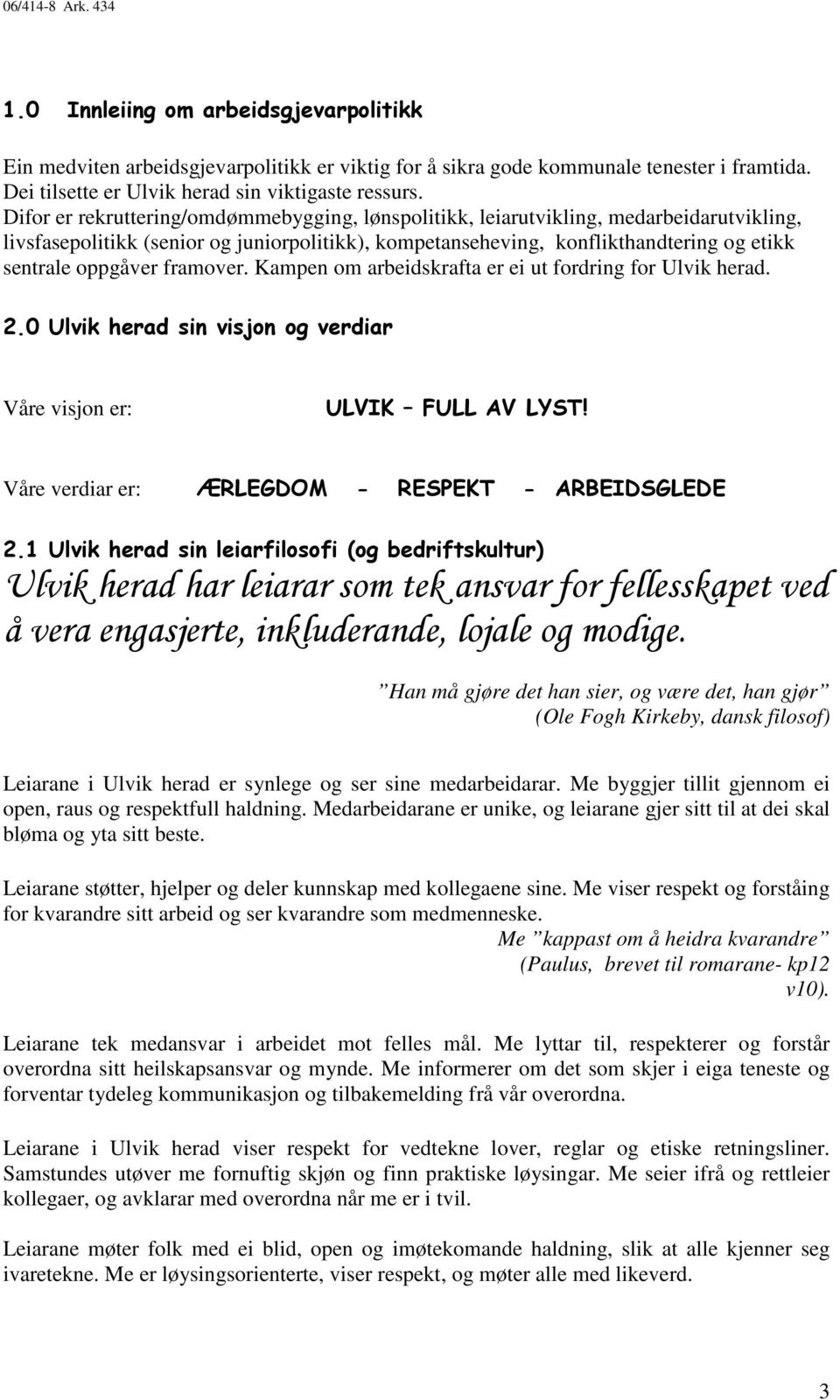 framover. Kampen om arbeidskrafta er ei ut fordring for Ulvik herad. 2.0 Ulvik herad sin visjon og verdiar Våre visjon er: ULVIK FULL AV LYST! Våre verdiar er: ÆRLEGDOM - RESPEKT - ARBEIDSGLEDE 2.