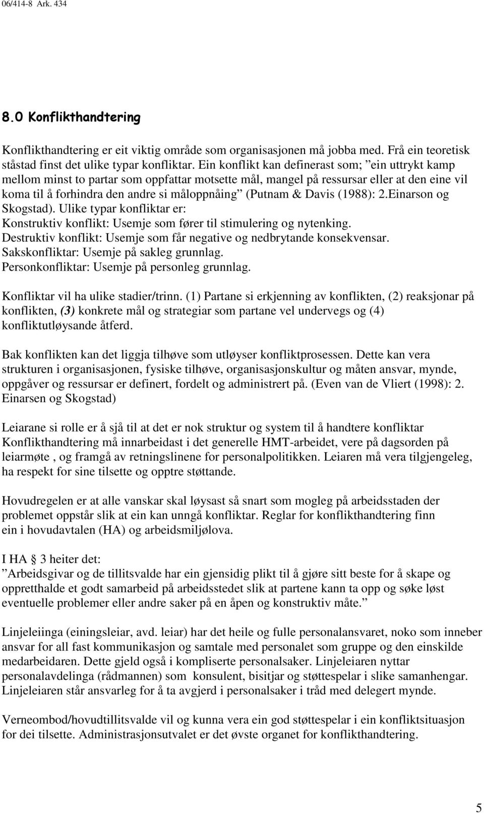 Davis (1988): 2.Einarson og Skogstad). Ulike typar konfliktar er: Konstruktiv konflikt: Usemje som fører til stimulering og nytenking.