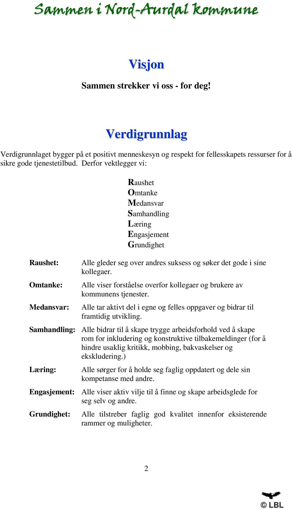 Alle viser forståelse overfor kollegaer og brukere av kommunens tjenester. Alle tar aktivt del i egne og felles oppgaver og bidrar til framtidig utvikling.