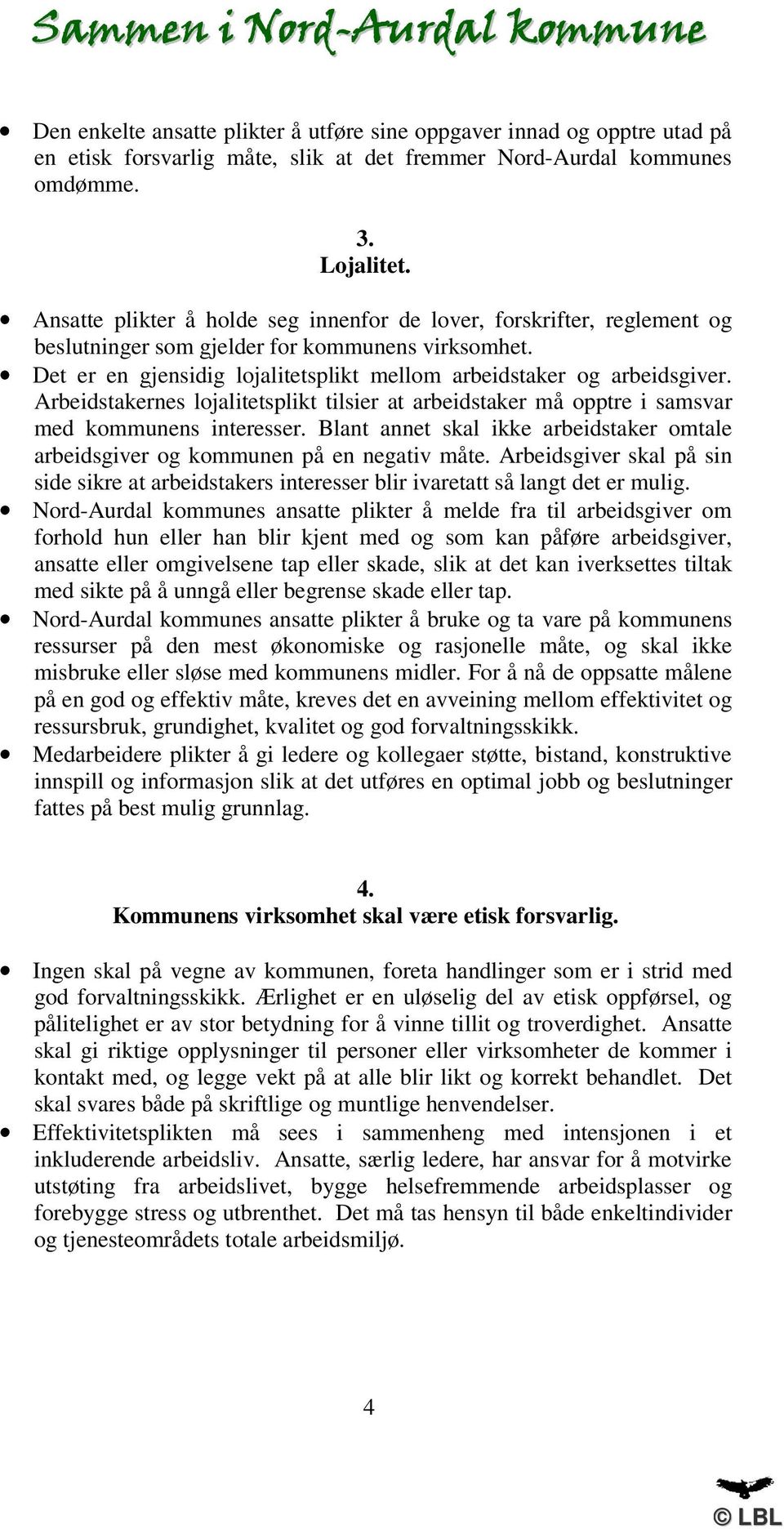 Arbeidstakernes lojalitetsplikt tilsier at arbeidstaker må opptre i samsvar med kommunens interesser. Blant annet skal ikke arbeidstaker omtale arbeidsgiver og kommunen på en negativ måte.