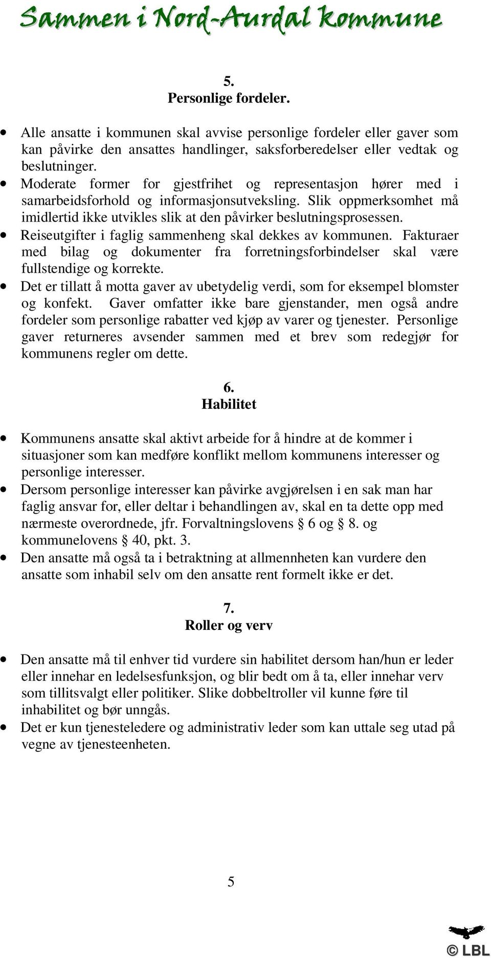 Reiseutgifter i faglig sammenheng skal dekkes av kommunen. Fakturaer med bilag og dokumenter fra forretningsforbindelser skal være fullstendige og korrekte.