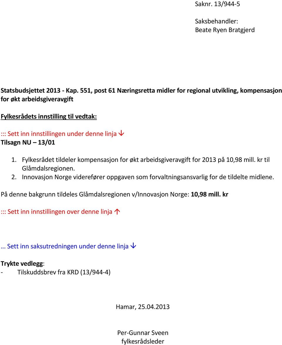 NU 13/01 1. Fylkesrådet tildeler kompensasjon for økt arbeidsgiveravgift for 2013 på 10,98 mill. kr til Glåmdalsregionen. 2. Innovasjon Norge viderefører oppgaven som forvaltningsansvarlig for de tildelte midlene.