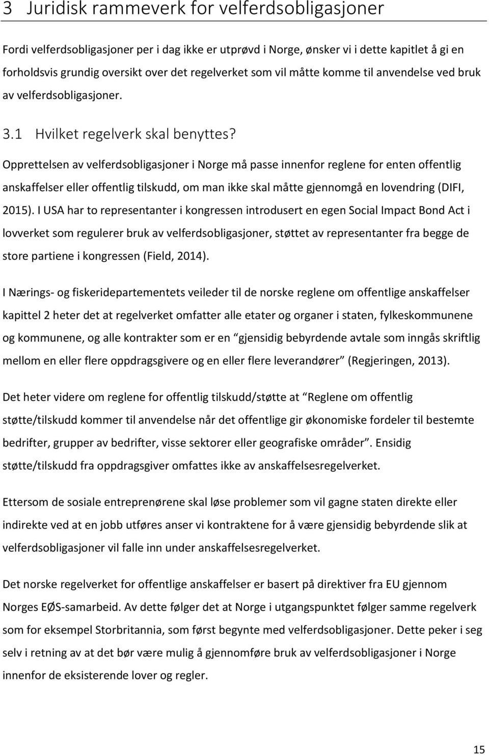 Opprettelsen av velferdsobligasjoner i Norge må passe innenfor reglene for enten offentlig anskaffelser eller offentlig tilskudd, om man ikke skal måtte gjennomgå en lovendring (DIFI, 2015).