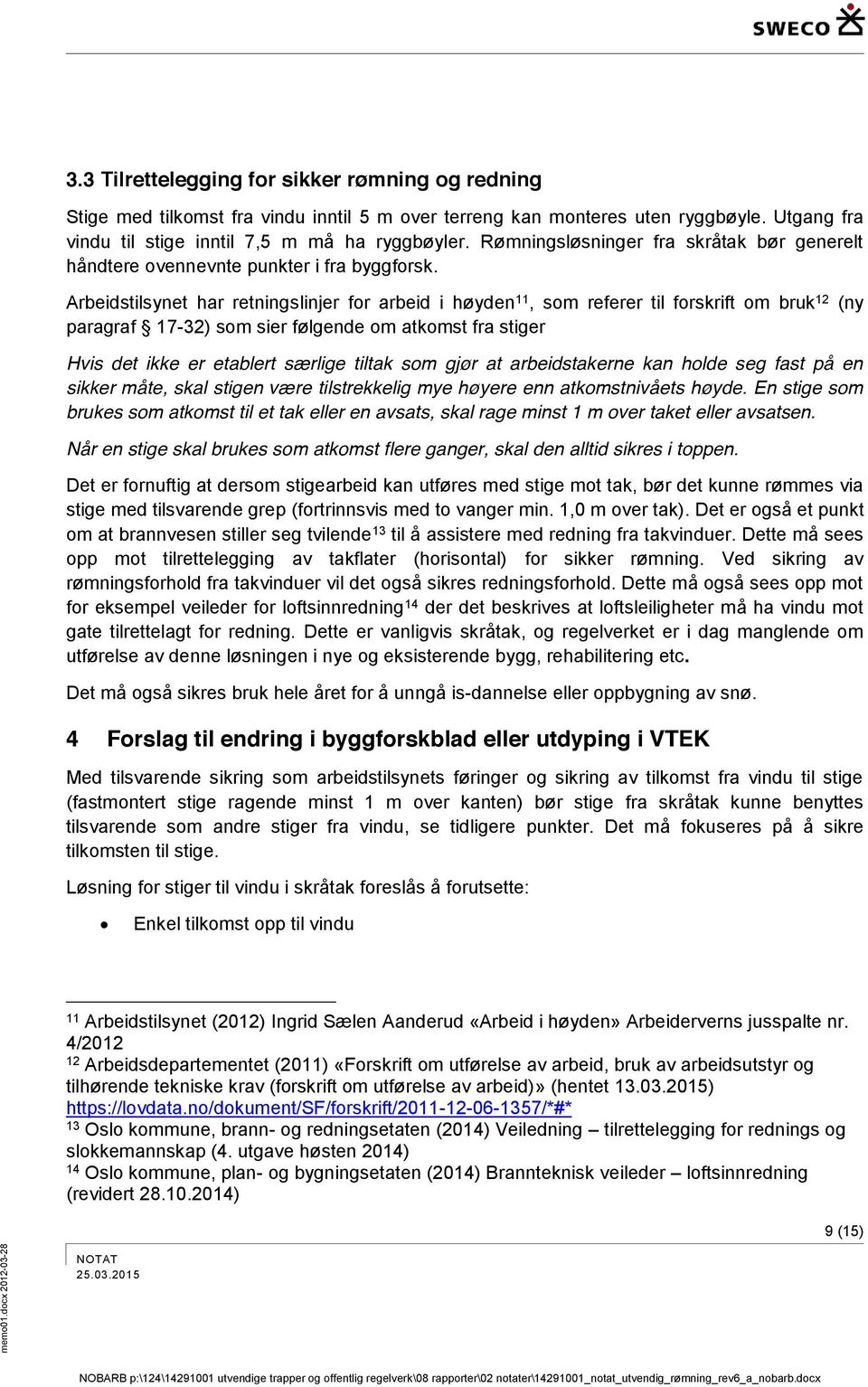 Arbeidstilsynet har retningslinjer for arbeid i høyden 11, som referer til forskrift om bruk 12 (ny paragraf 17-32) som sier følgende om atkomst fra stiger Hvis det ikke er etablert særlige tiltak