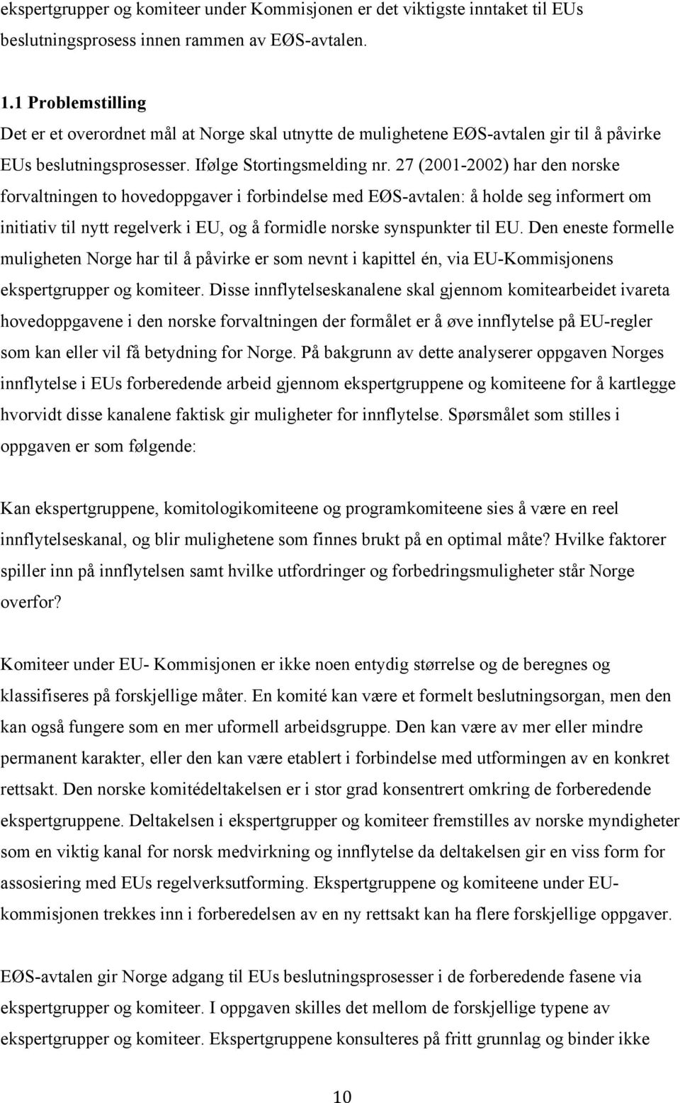 27 (2001-2002) har den norske forvaltningen to hovedoppgaver i forbindelse med EØS-avtalen: å holde seg informert om initiativ til nytt regelverk i EU, og å formidle norske synspunkter til EU.