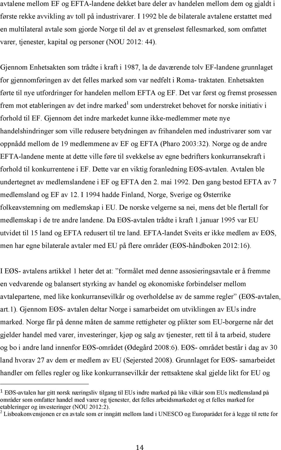 Gjennom Enhetsakten som trådte i kraft i 1987, la de daværende tolv EF-landene grunnlaget for gjennomføringen av det felles marked som var nedfelt i Roma- traktaten.