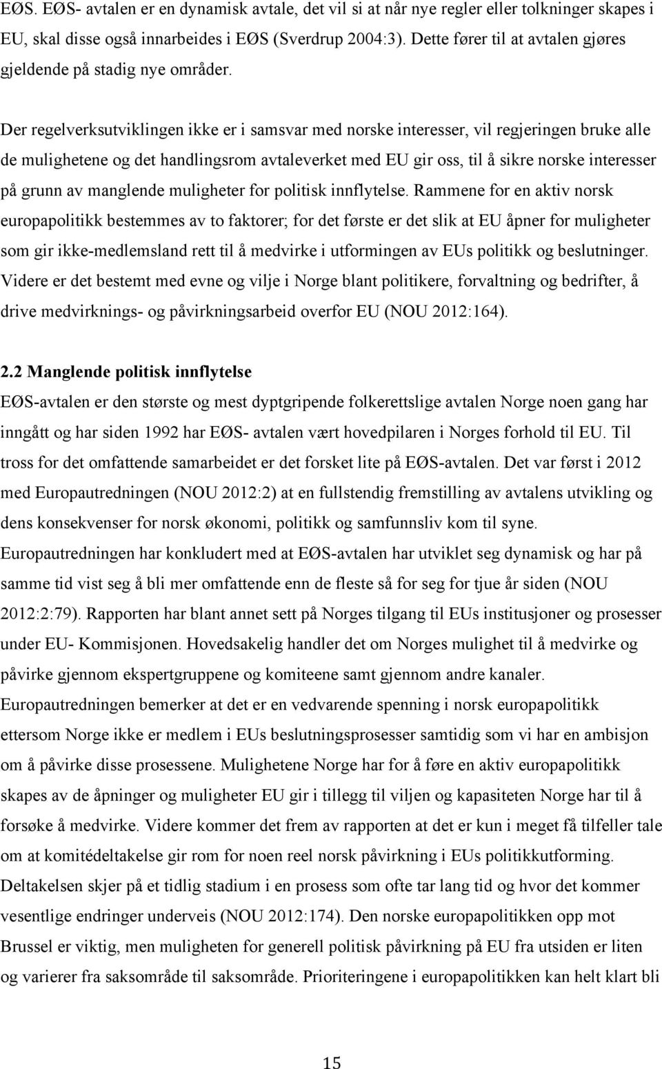 Der regelverksutviklingen ikke er i samsvar med norske interesser, vil regjeringen bruke alle de mulighetene og det handlingsrom avtaleverket med EU gir oss, til å sikre norske interesser på grunn av