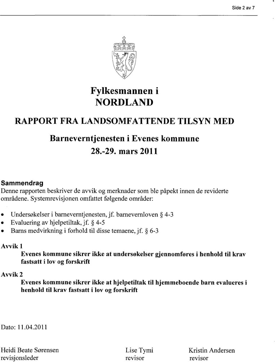 Systemrevisjonen omfattet følgende områder: Undersøkelser i barneverntjenesten, jf. barnevernloven 4-3 Evaluering av hjelpetiltak, jf. 4-5 Barns medvirkning i forhold til disse temaene, jf.