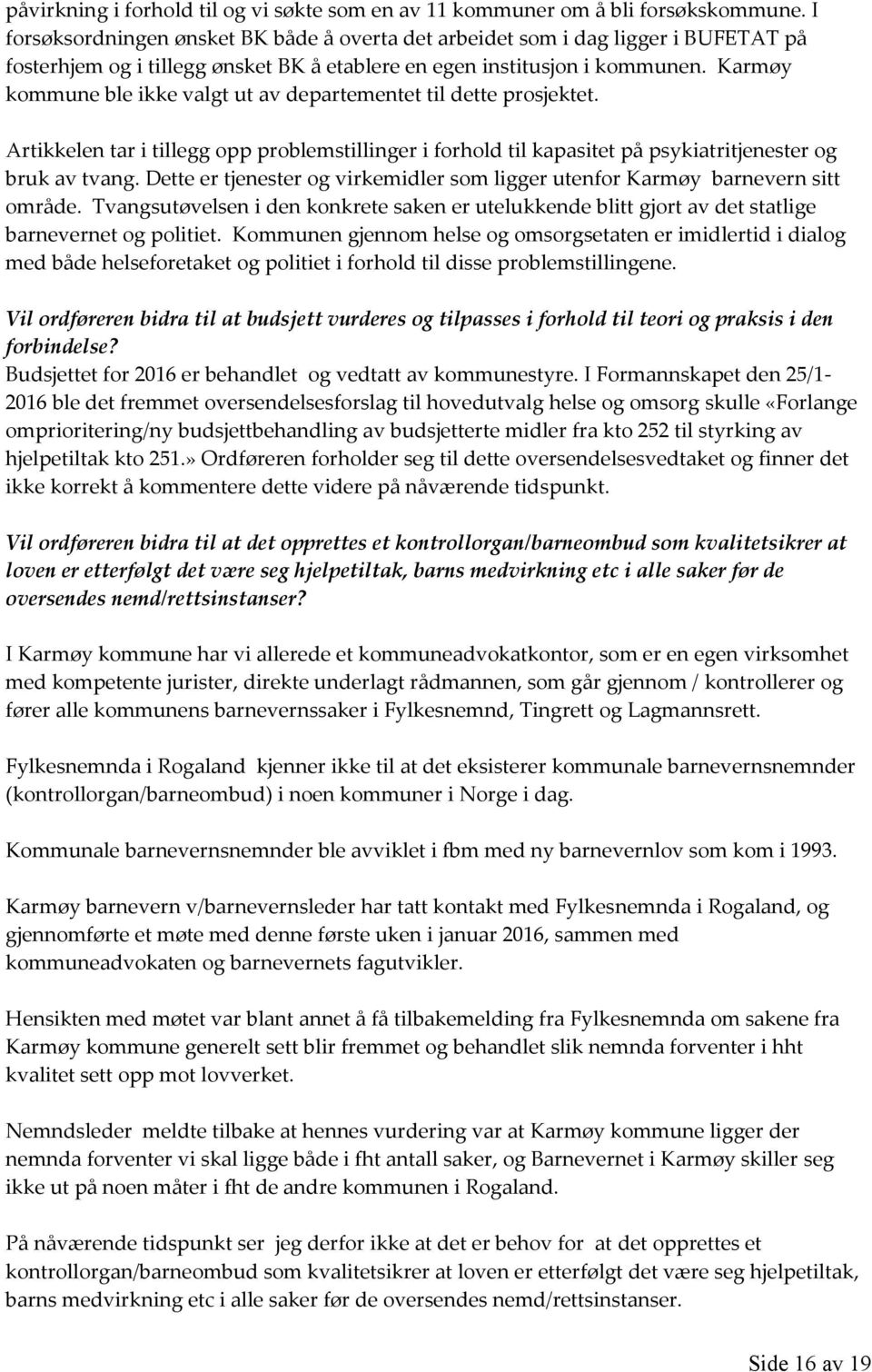 Karmøy kommune ble ikke valgt ut av departementet til dette prosjektet. Artikkelen tar i tillegg opp problemstillinger i forhold til kapasitet på psykiatritjenester og bruk av tvang.