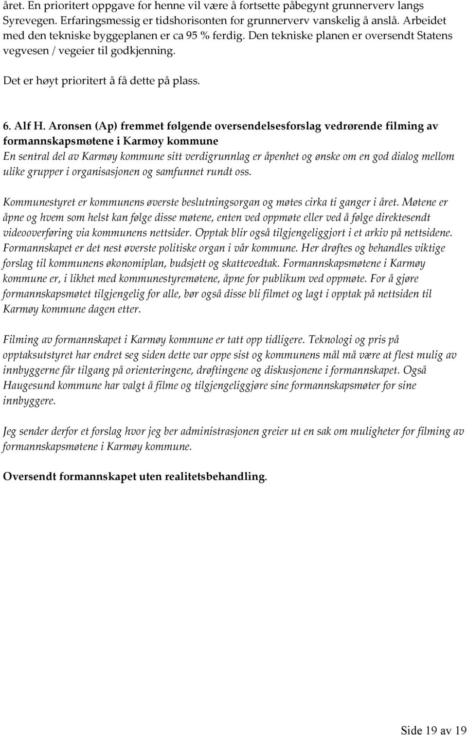 Aronsen (Ap) fremmet følgende oversendelsesforslag vedrørende filming av formannskapsmøtene i Karmøy kommune En sentral del av Karmøy kommune sitt verdigrunnlag er åpenhet og ønske om en god dialog
