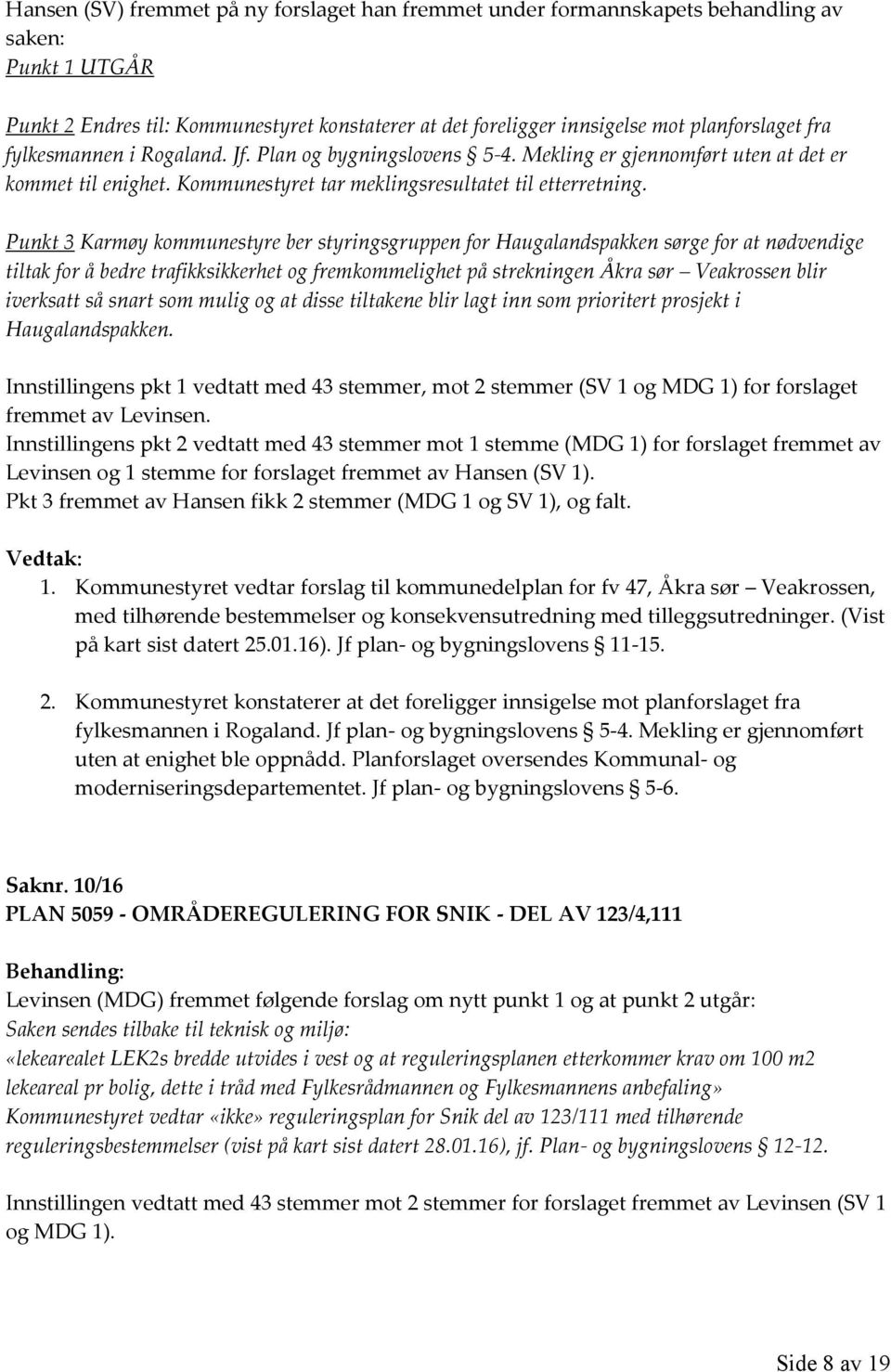 Punkt 3 Karmøy kommunestyre ber styringsgruppen for Haugalandspakken sørge for at nødvendige tiltak for å bedre trafikksikkerhet og fremkommelighet på strekningen Åkra sør Veakrossen blir iverksatt