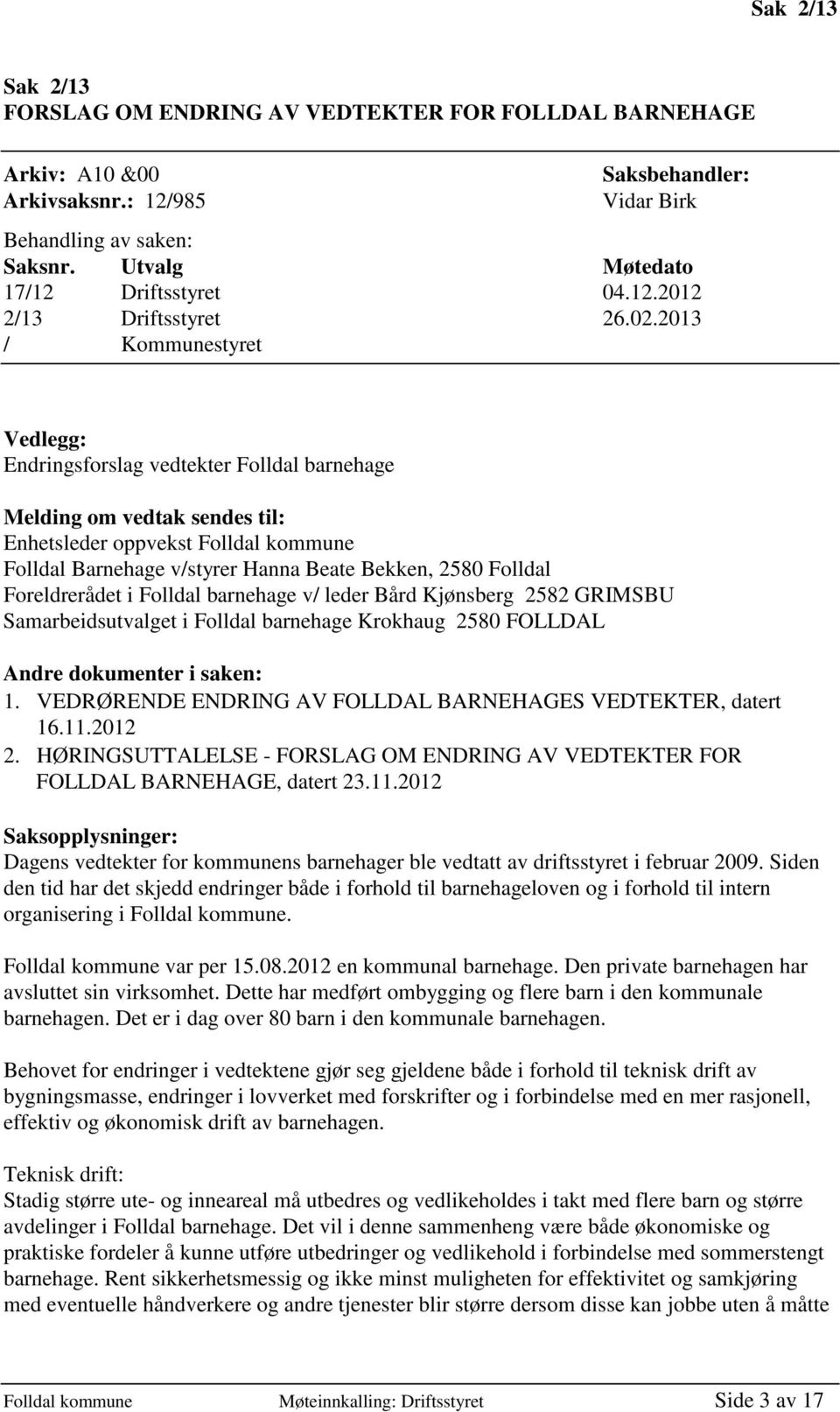 Folldal Foreldrerådet i Folldal barnehage v/ leder Bård Kjønsberg 2582 GRIMSBU Samarbeidsutvalget i Folldal barnehage Krokhaug 2580 FOLLDAL Andre dokumenter i saken: 1.