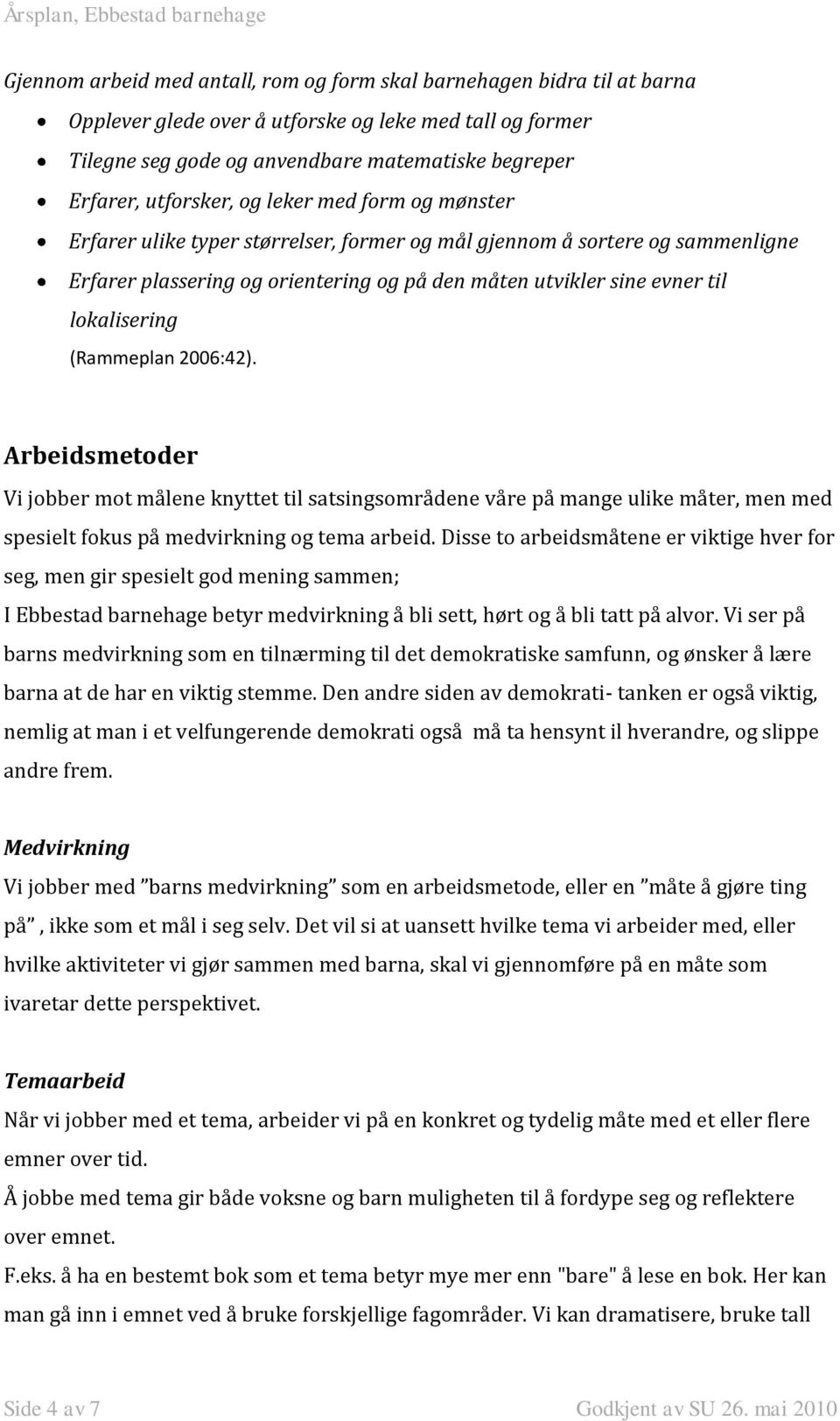 lokalisering (Rammeplan 2006:42). Arbeidsmetoder Vi jobber mot målene knyttet til satsingsområdene våre på mange ulike måter, men med spesielt fokus på medvirkning og tema arbeid.