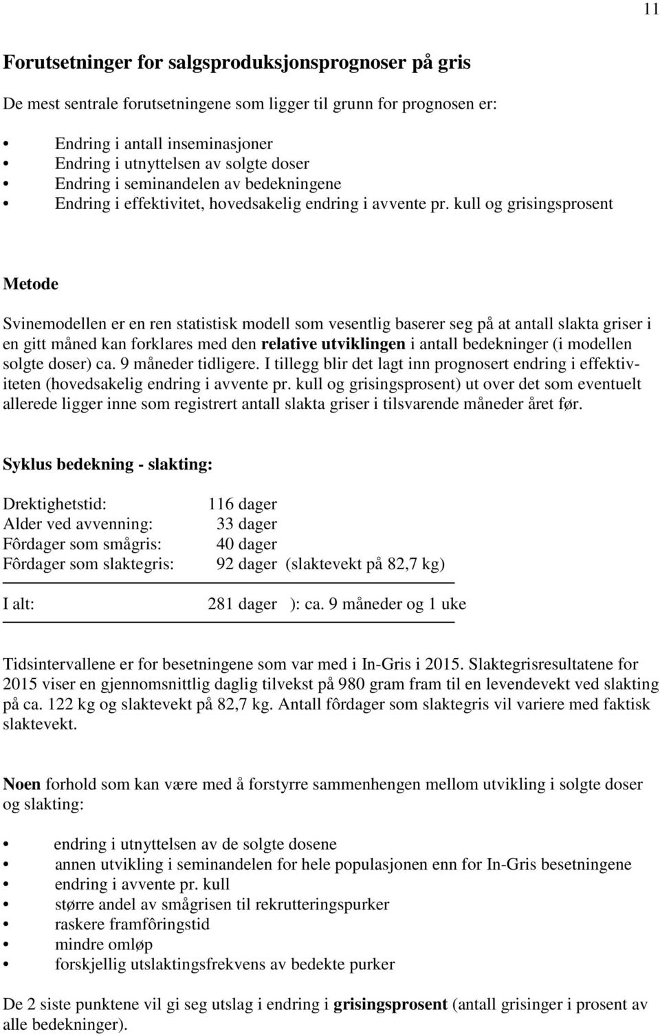 kull og grisingsprosent Metode Svinemodellen er en ren statistisk modell som vesentlig baserer seg på at antall slakta griser i en gitt måned kan forklares med den relative utviklingen i antall