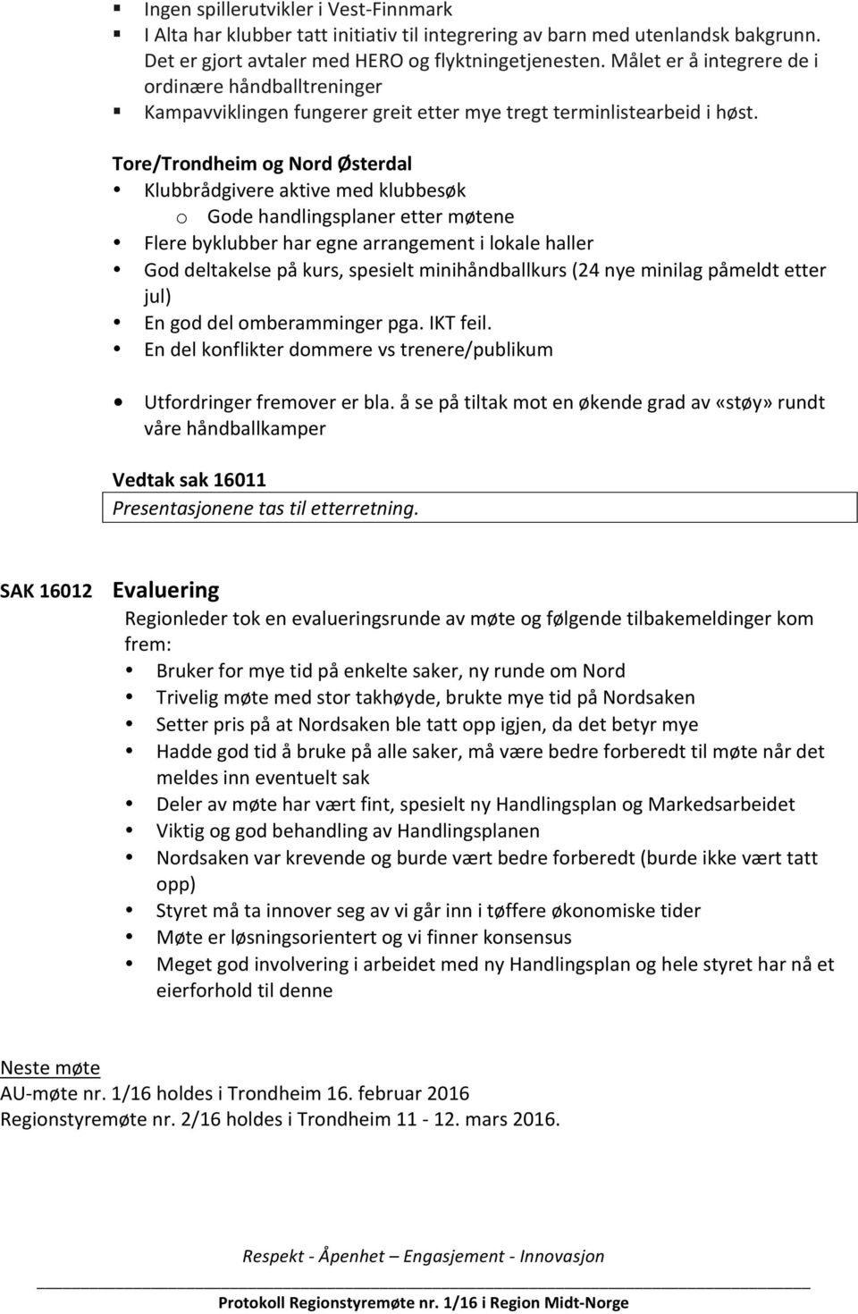 Tore/Trondheim og Nord Østerdal Klubbrådgivere aktive med klubbesøk o Gode handlingsplaner etter møtene Flere byklubber har egne arrangement i lokale haller God deltakelse på kurs, spesielt