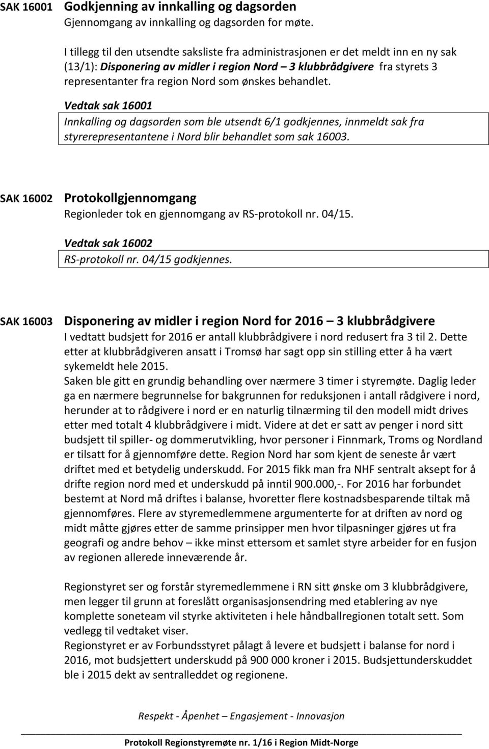 ønskes behandlet. Vedtak sak 16001 Innkalling og dagsorden som ble utsendt 6/1 godkjennes, innmeldt sak fra styrerepresentantene i Nord blir behandlet som sak 16003.