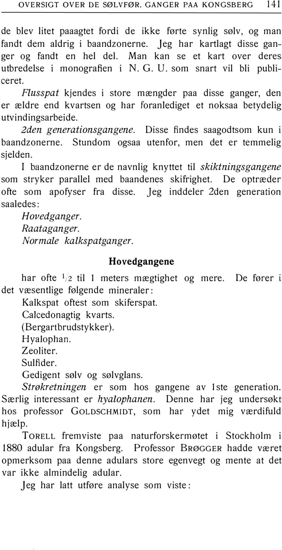 Flusspat kjendes i store mængder paa disse ganger, den er ældre end kvartsen og har foranlediget et noksaa betydelig utvindingsarbeide. 2den generationsgangene.