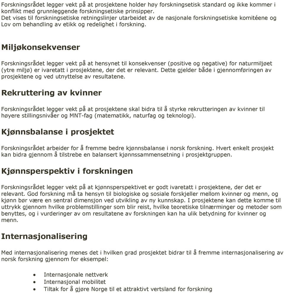 Miljøkonsekvenser Forskningsrådet legger vekt på at hensynet til konsekvenser (positive og negative) for naturmiljøet (ytre miljø) er ivaretatt i prosjektene, der det er relevant.